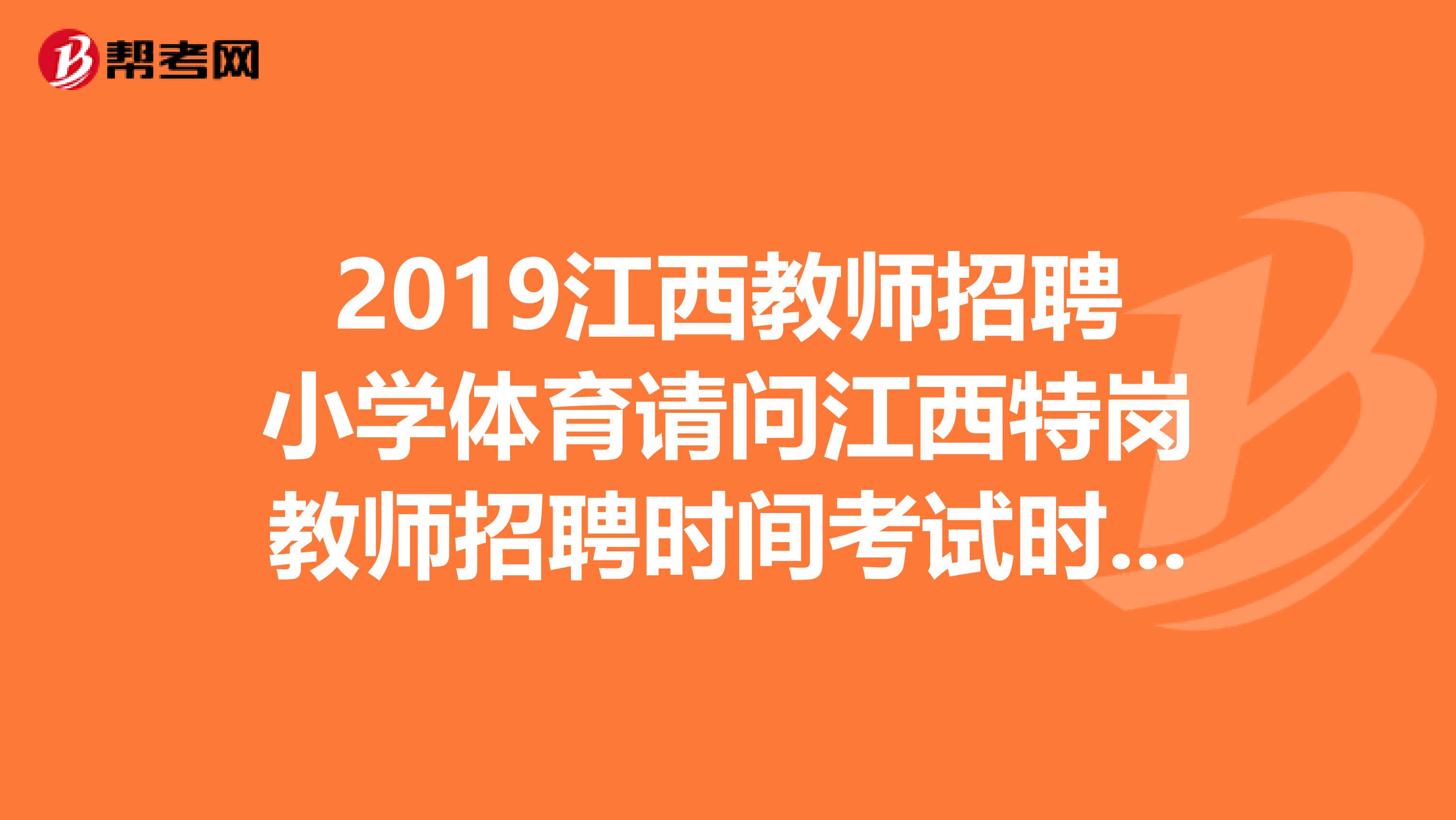 2019江西教师招聘小学体育请问江西特岗教师招聘时间考试时间是和国编考试一样的吗?