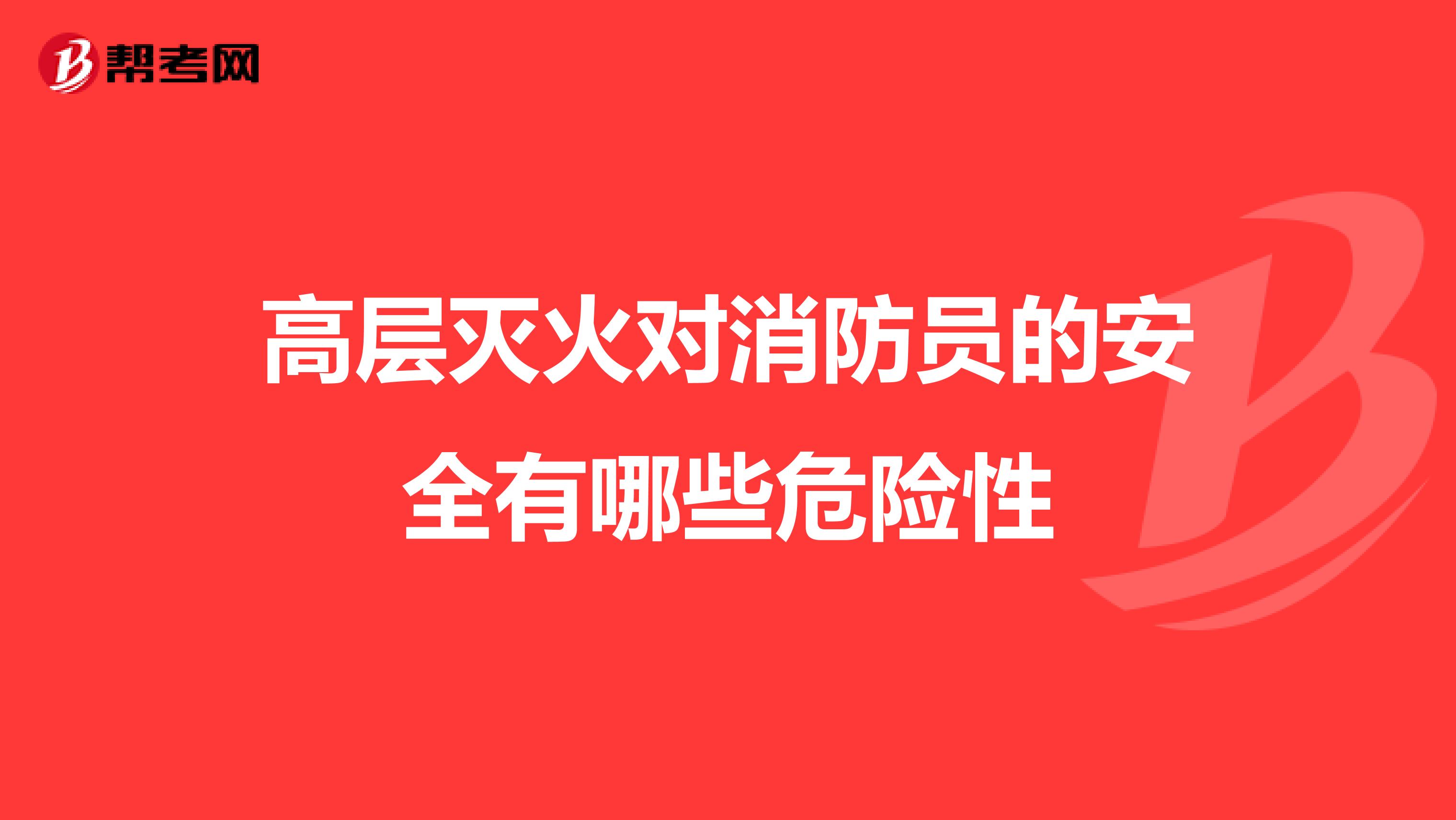 高层灭火对消防员的安全有哪些危险性