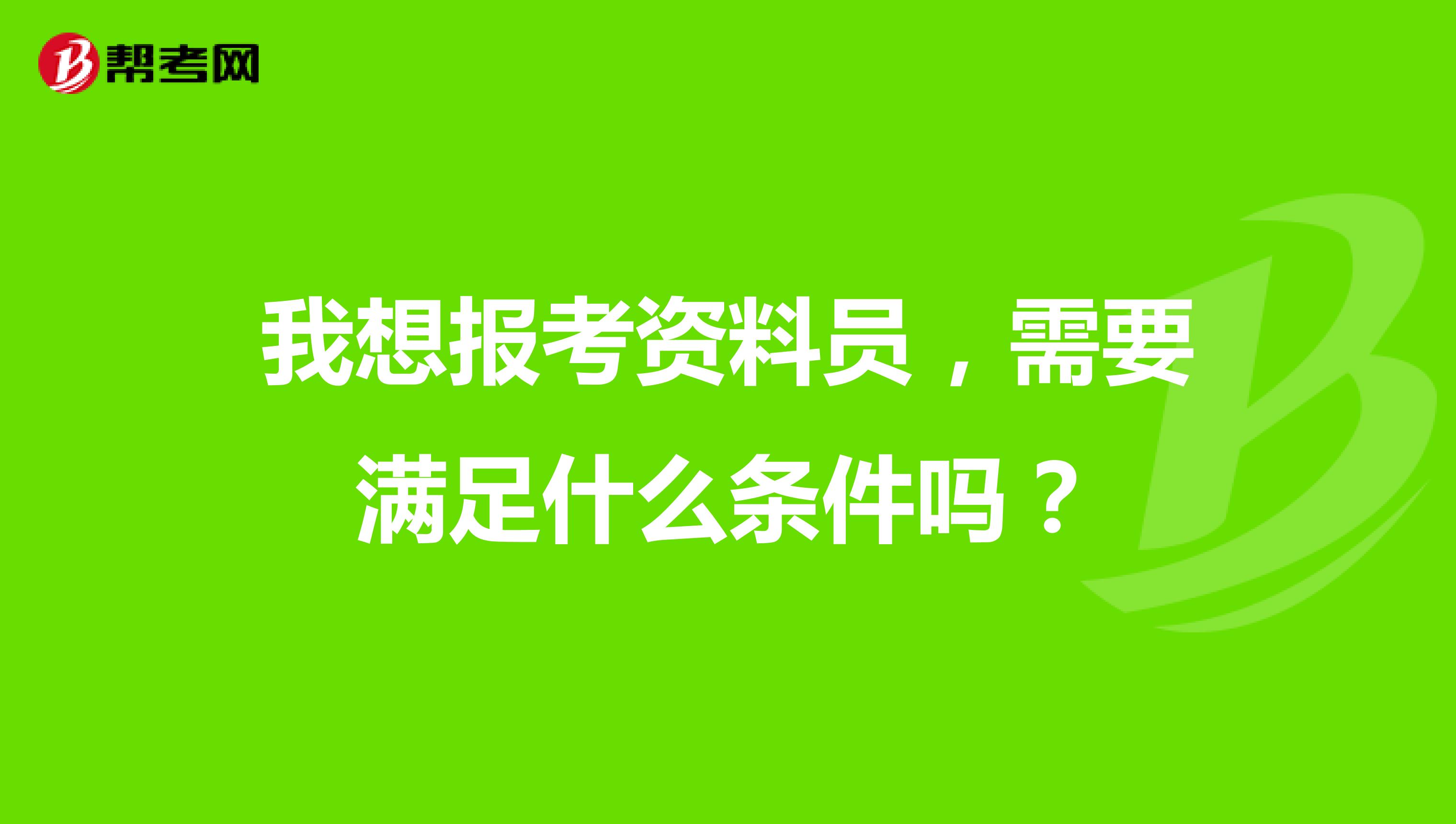 我想报考资料员，需要满足什么条件吗？