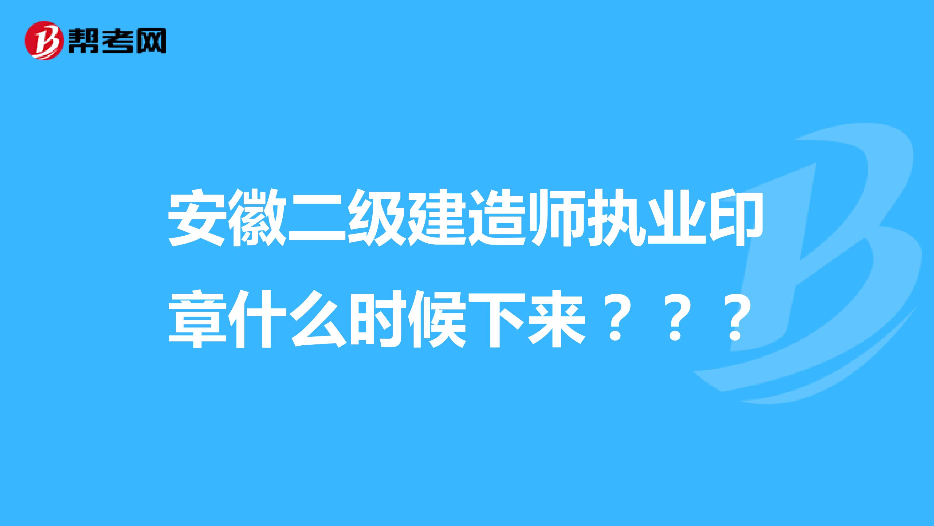 安徽二级建造师执业印章什么时候下来???