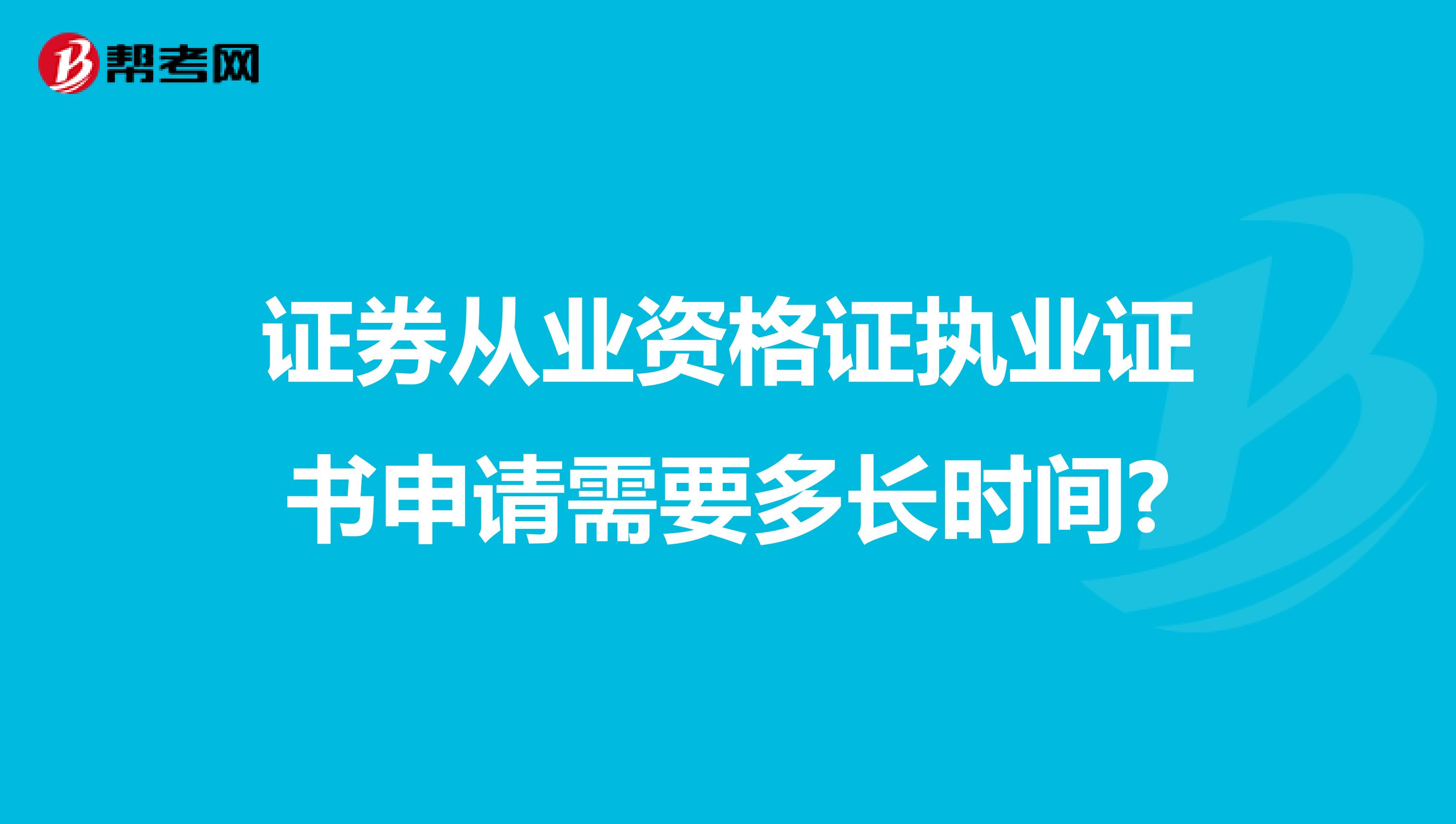 证券从业资格证执业证书申请需要多长时间?