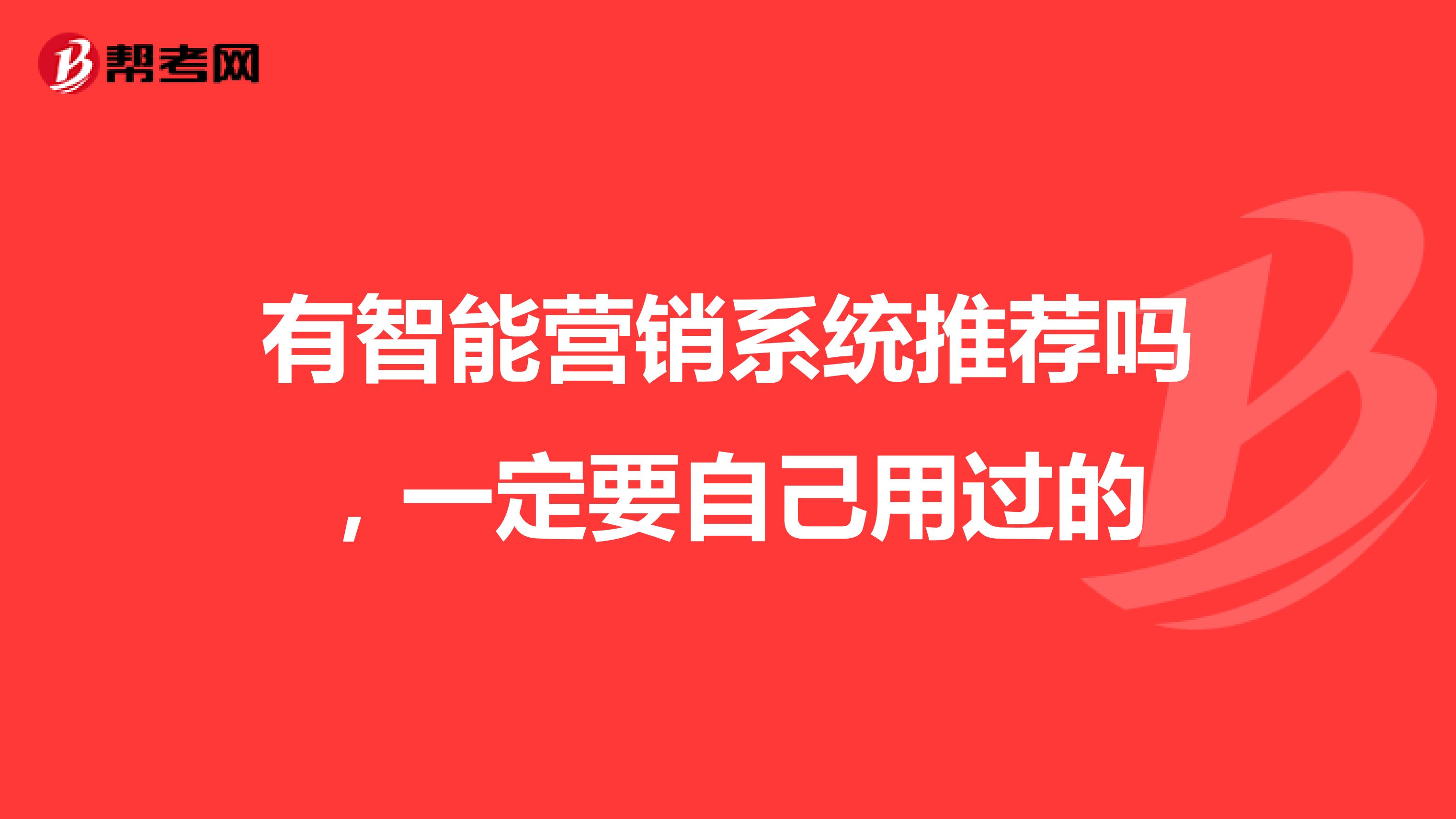 有智能营销系统推荐吗，一定要自己用过的
