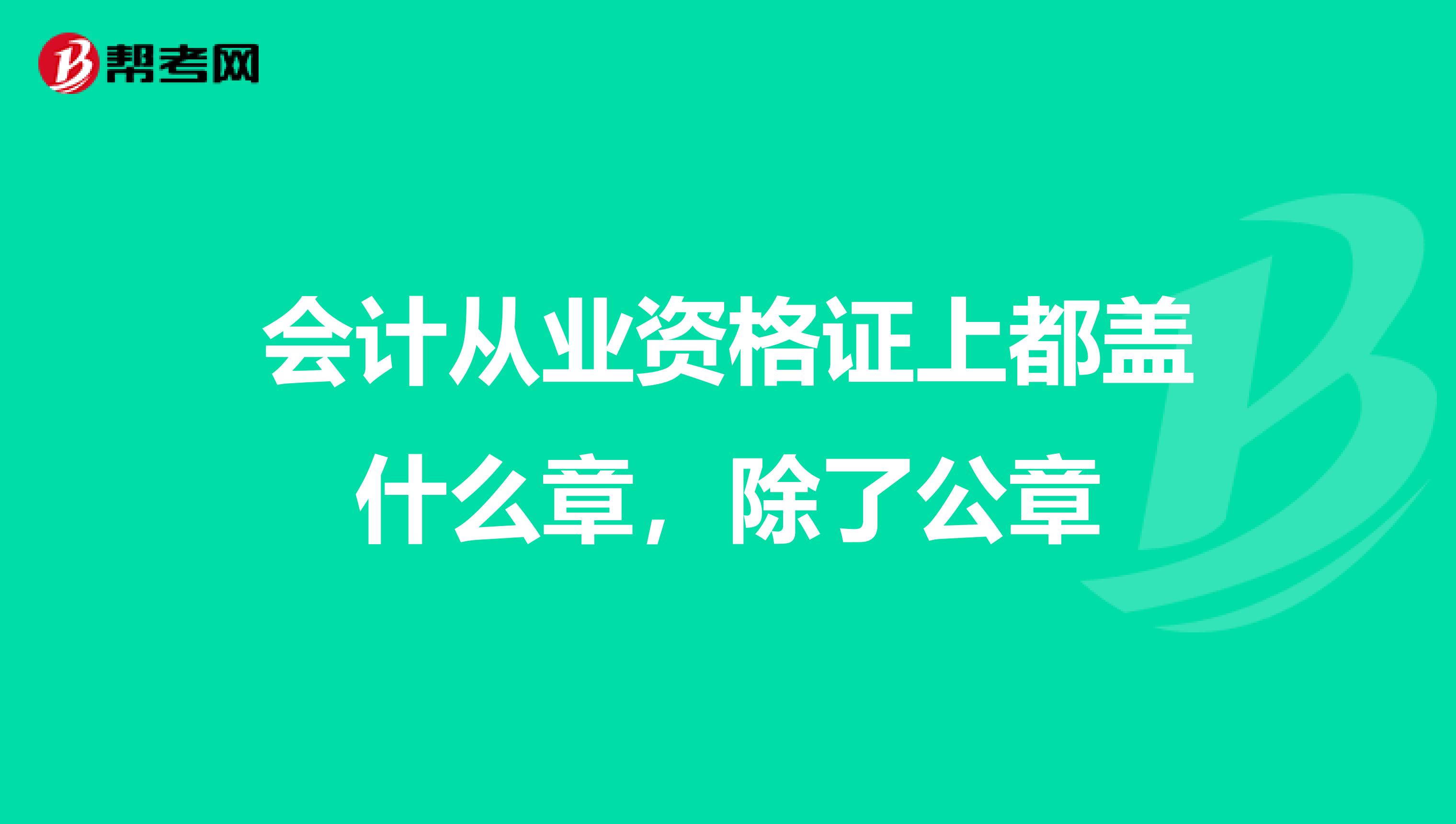 会计从业资格证上都盖什么章，除了公章