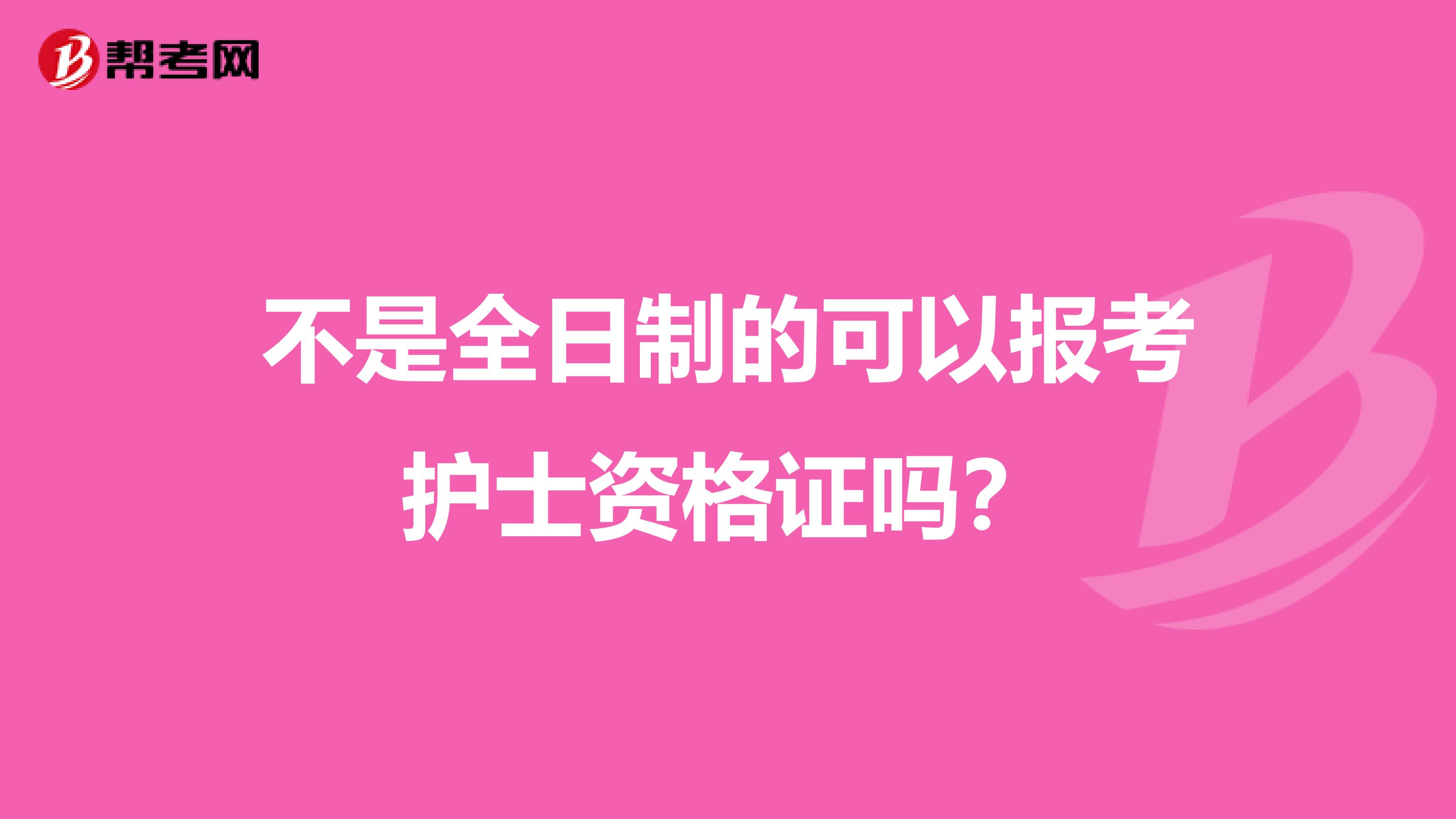 不是全日制的可以报考护士资格证吗？