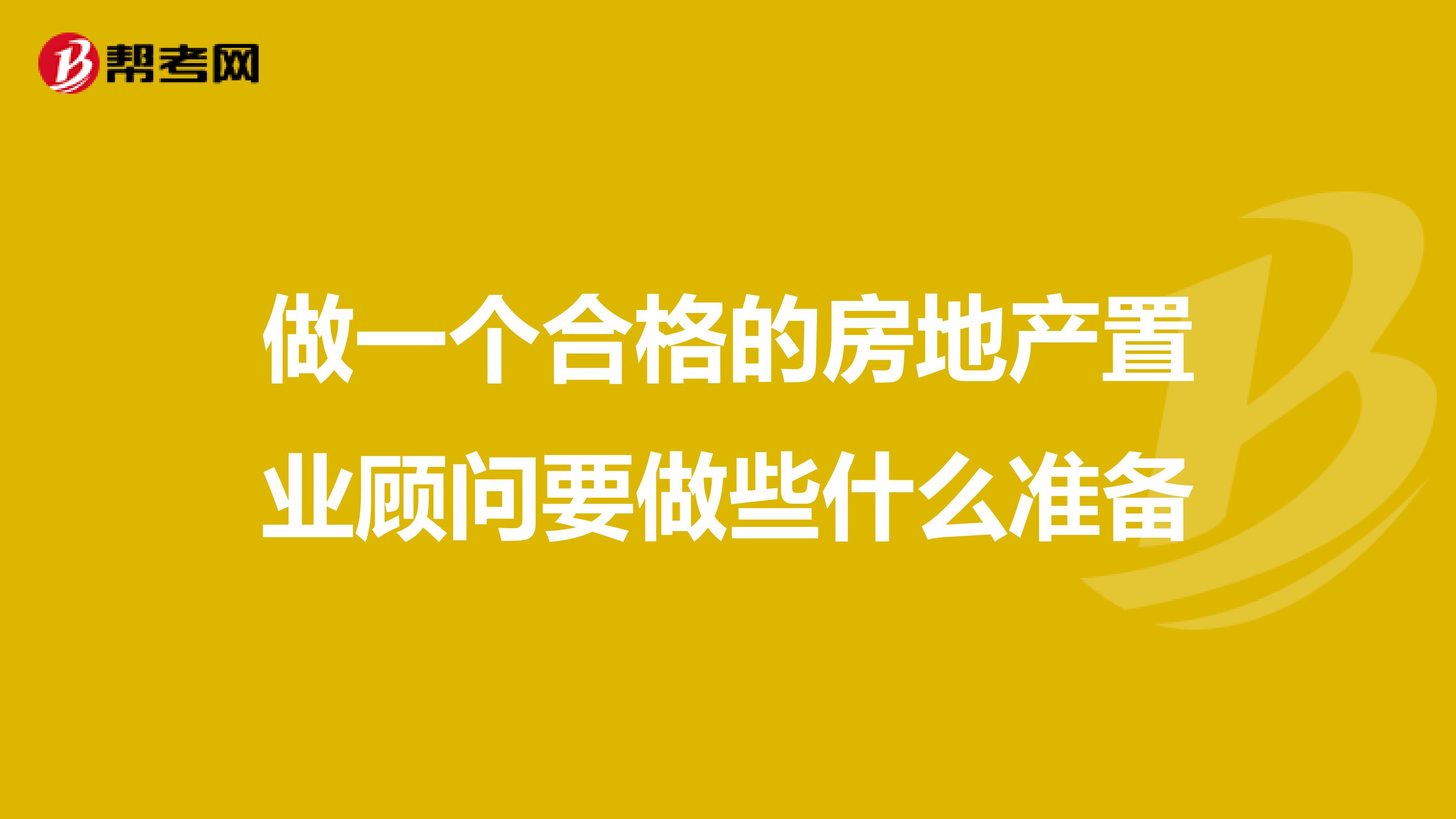 做一个合格的房地产置业顾问要做些什么准备
