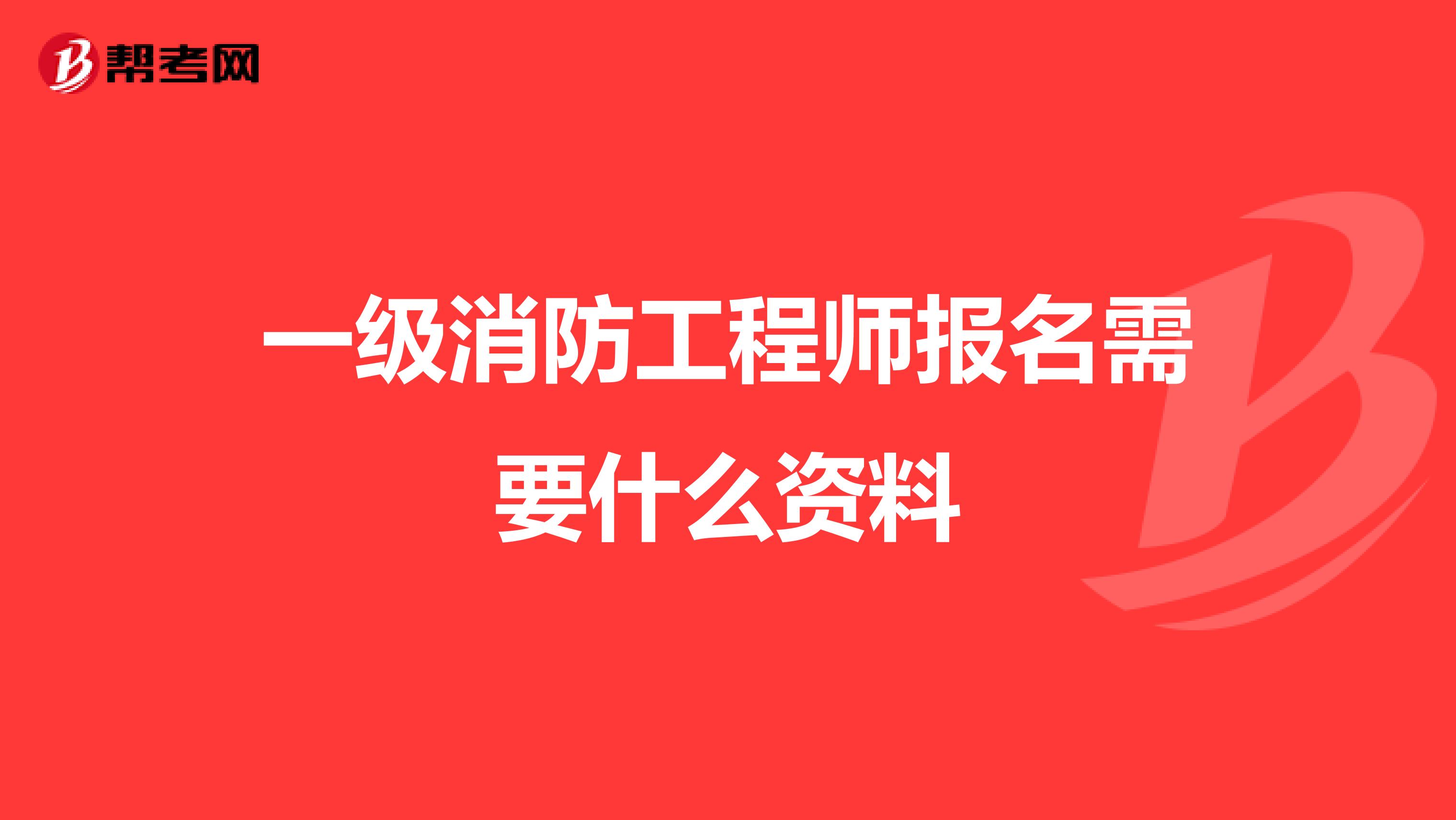 一级消防工程师报名需要什么资料