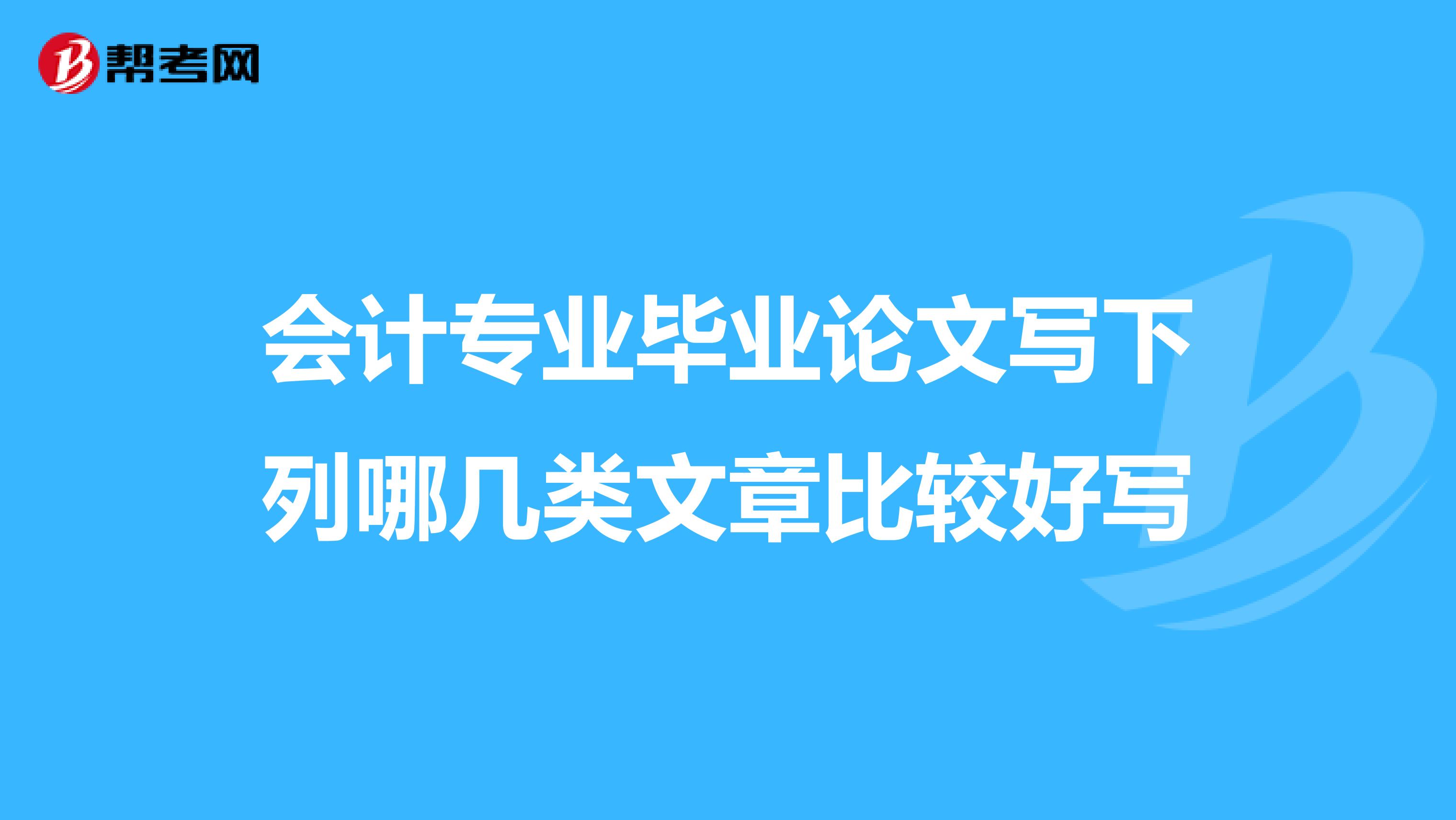 会计专业毕业论文写下列哪几类文章比较好写