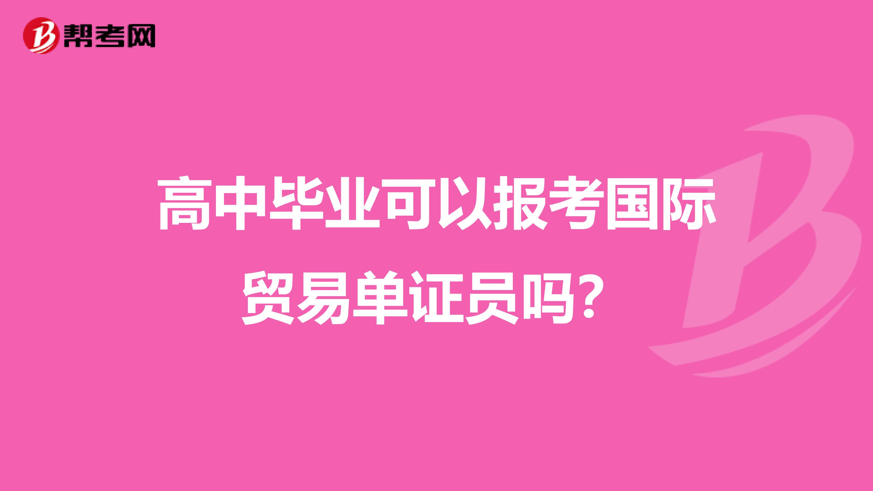 高中毕业可以报考国际贸易单证员吗？