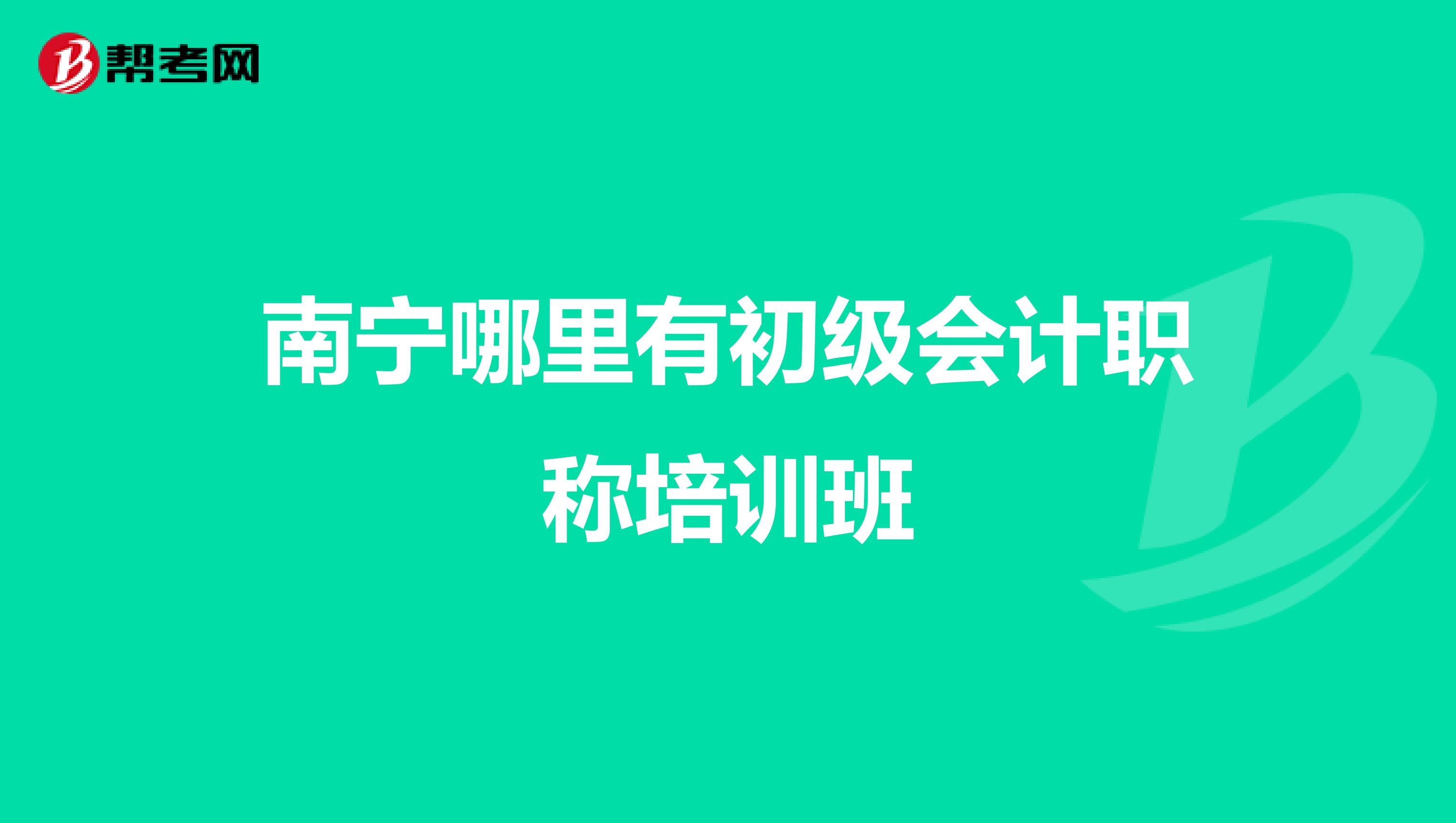 南宁哪里有初级会计职称培训班