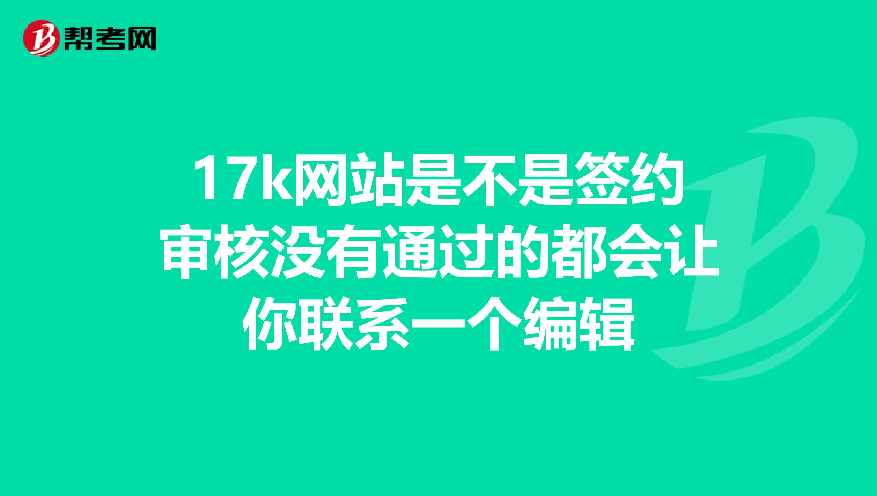 17k网站是不是签约审核没有通过的都会让你联系一个编辑