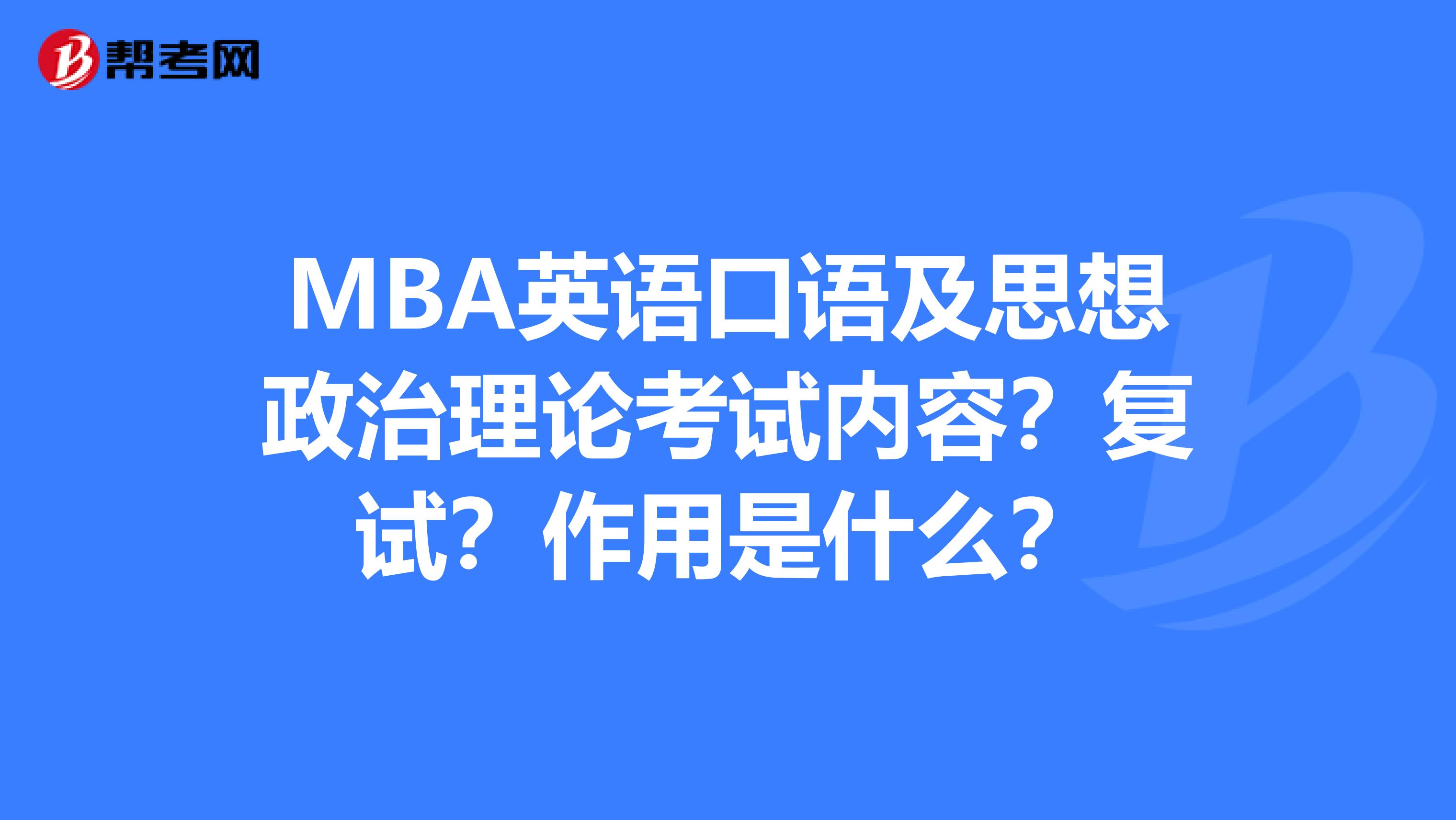 MBA英语口语及思想政治理论考试内容?复试?作用是什么?