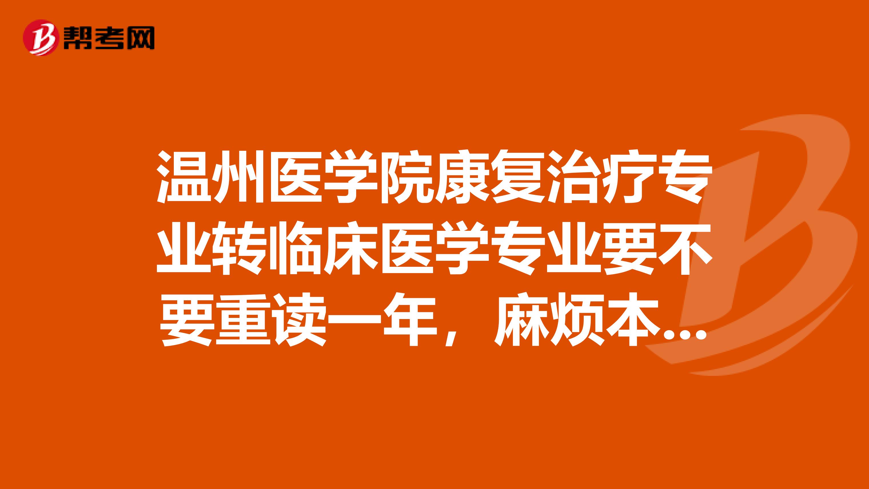 温州医学院康复治疗专业转临床医学专业要不要重读一年，麻烦本校的学哥学姐解答。谢谢