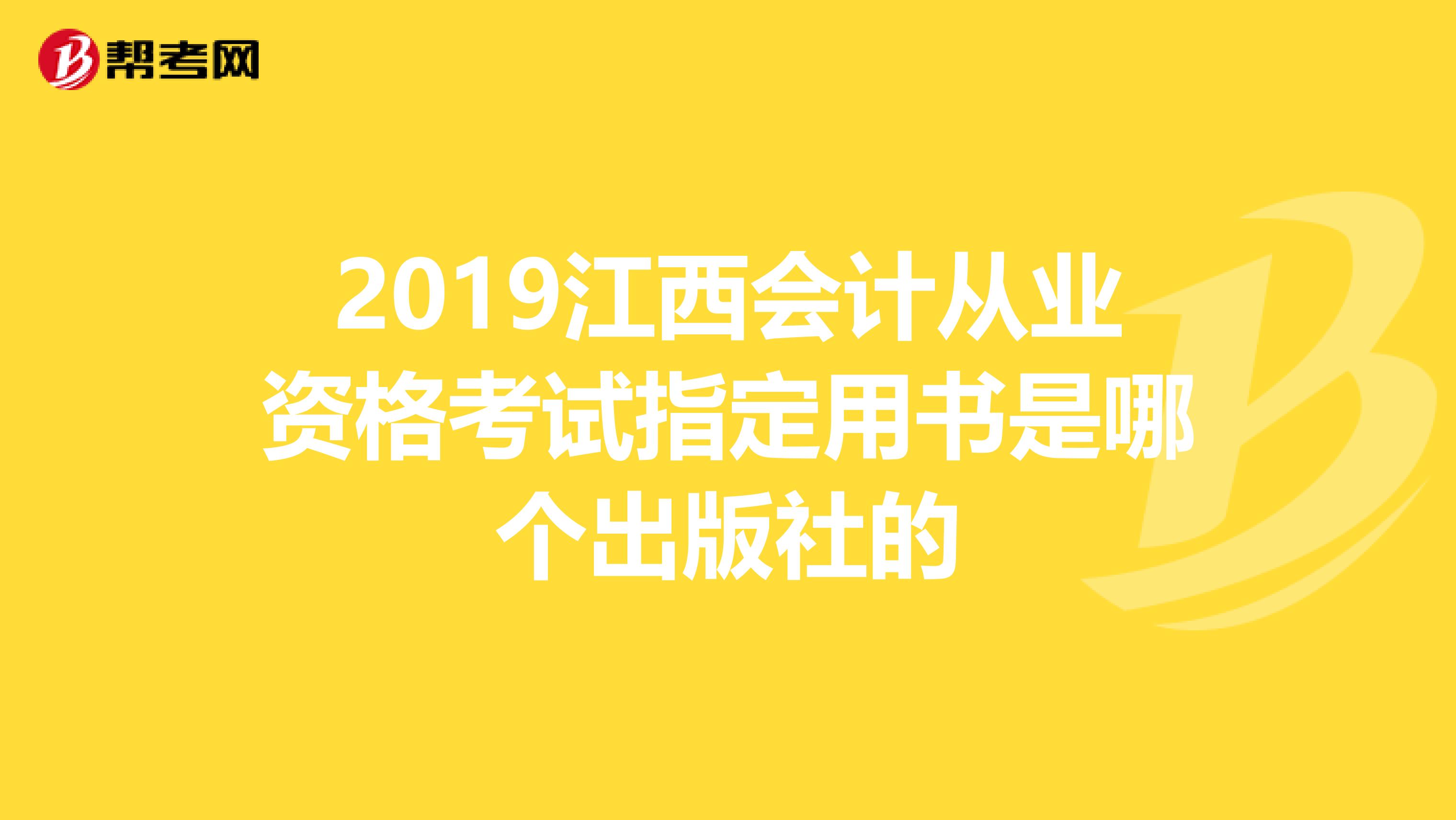 2019江西会计从业资格考试指定用书是哪个出版社的