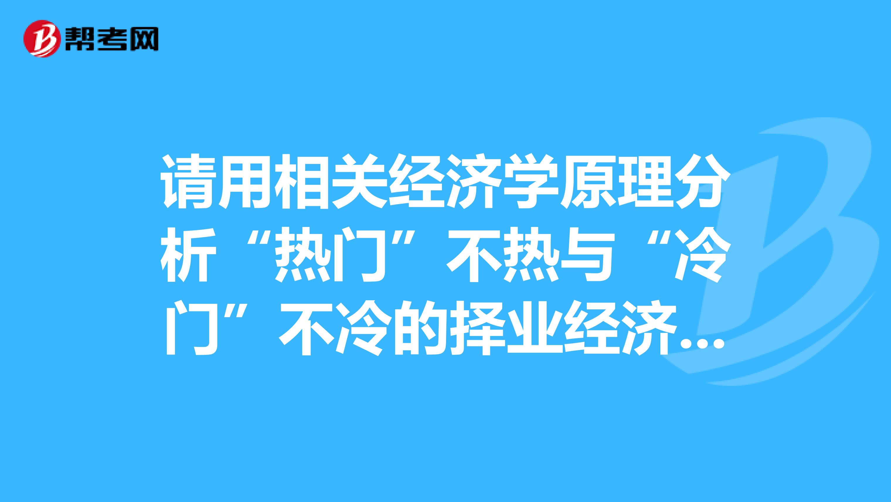 请用相关经济学原理分析“热门”不热与“冷门”不冷的择业经济学现象