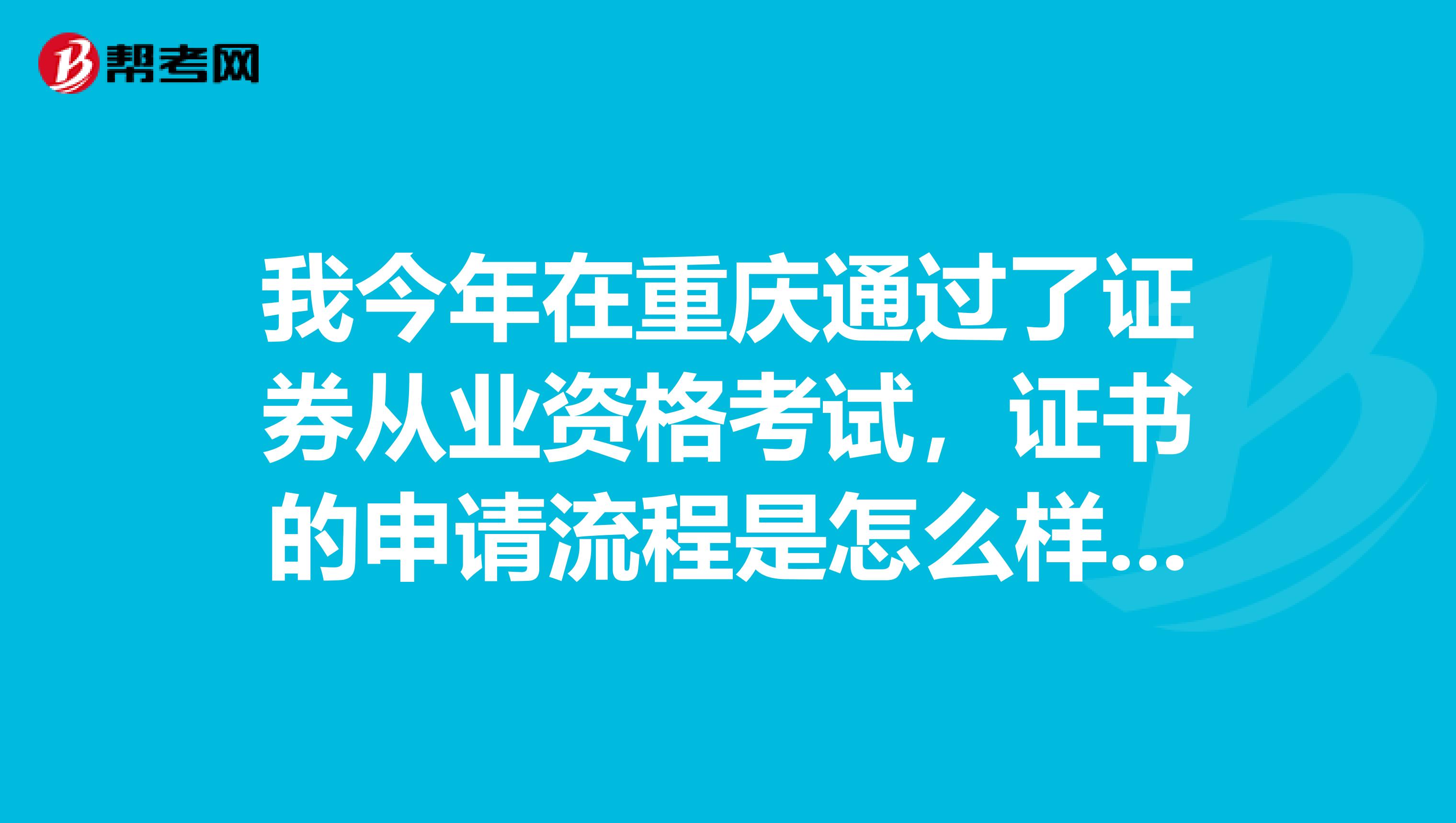 我今年在重庆通过了证券从业资格考试,证书的申请流程是怎么样的呢?
