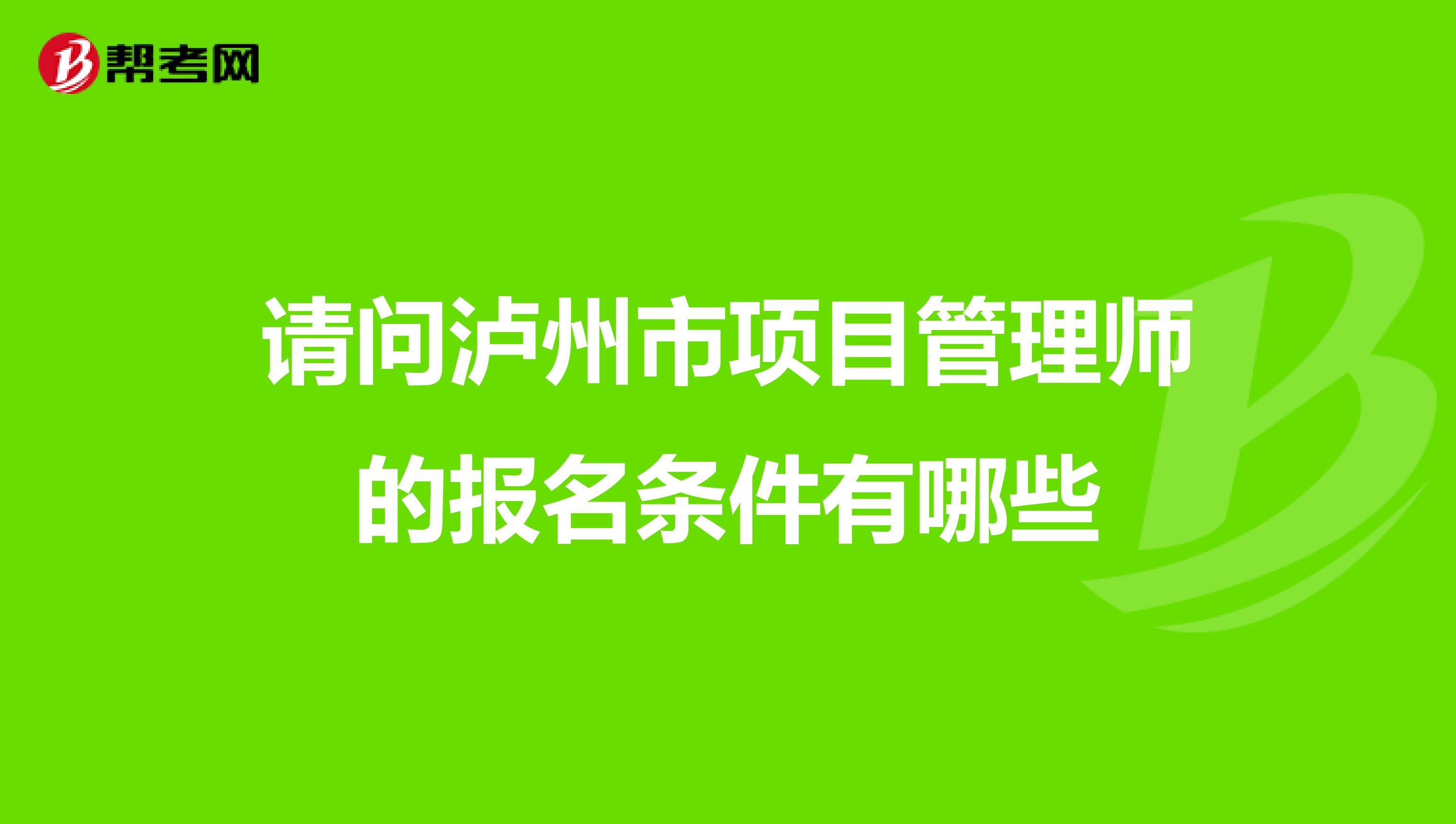 请问泸州市项目管理师的报名条件有哪些