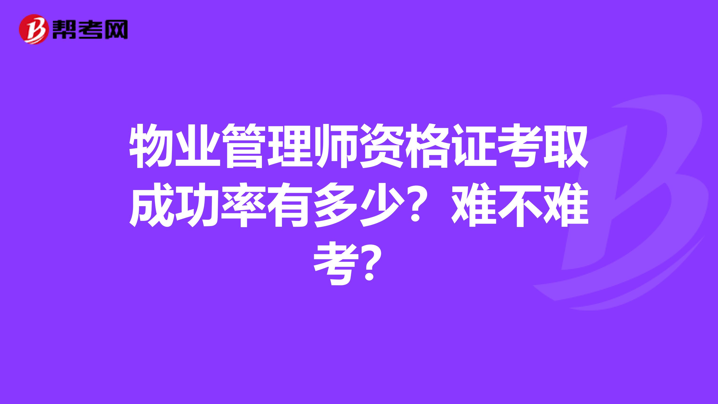 物业管理师资格证考取成功率有多少？难不难考？