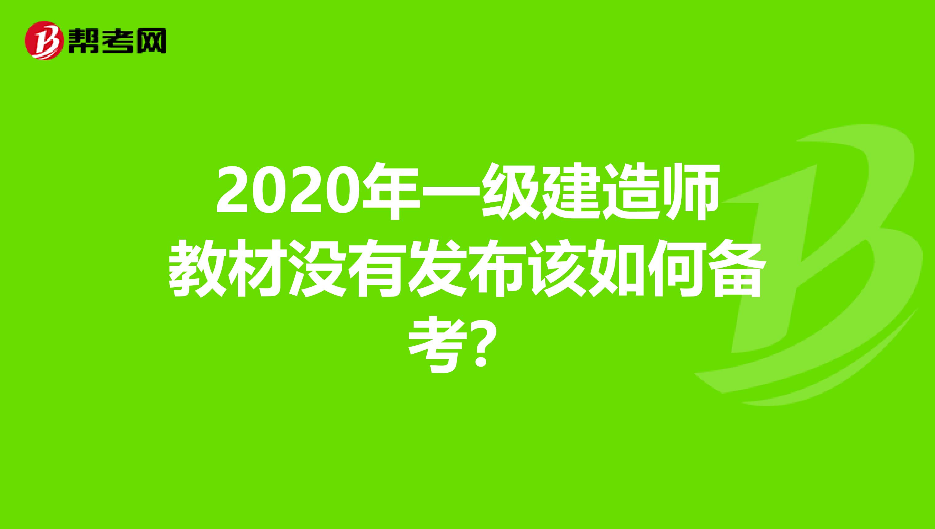 2020年一级建造师教材没有发布该如何备考?
