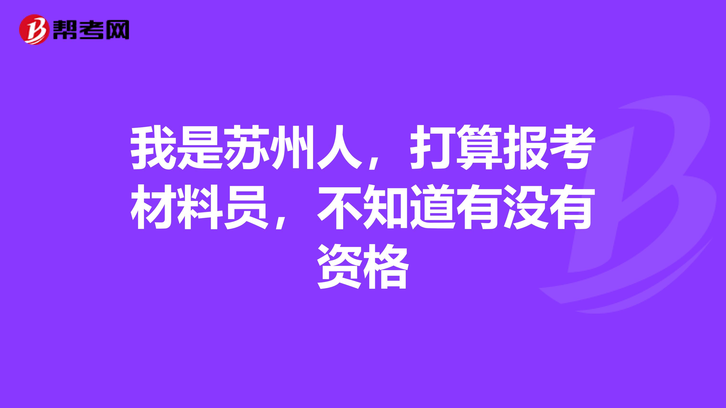 我是苏州人，打算报考材料员，不知道有没有资格