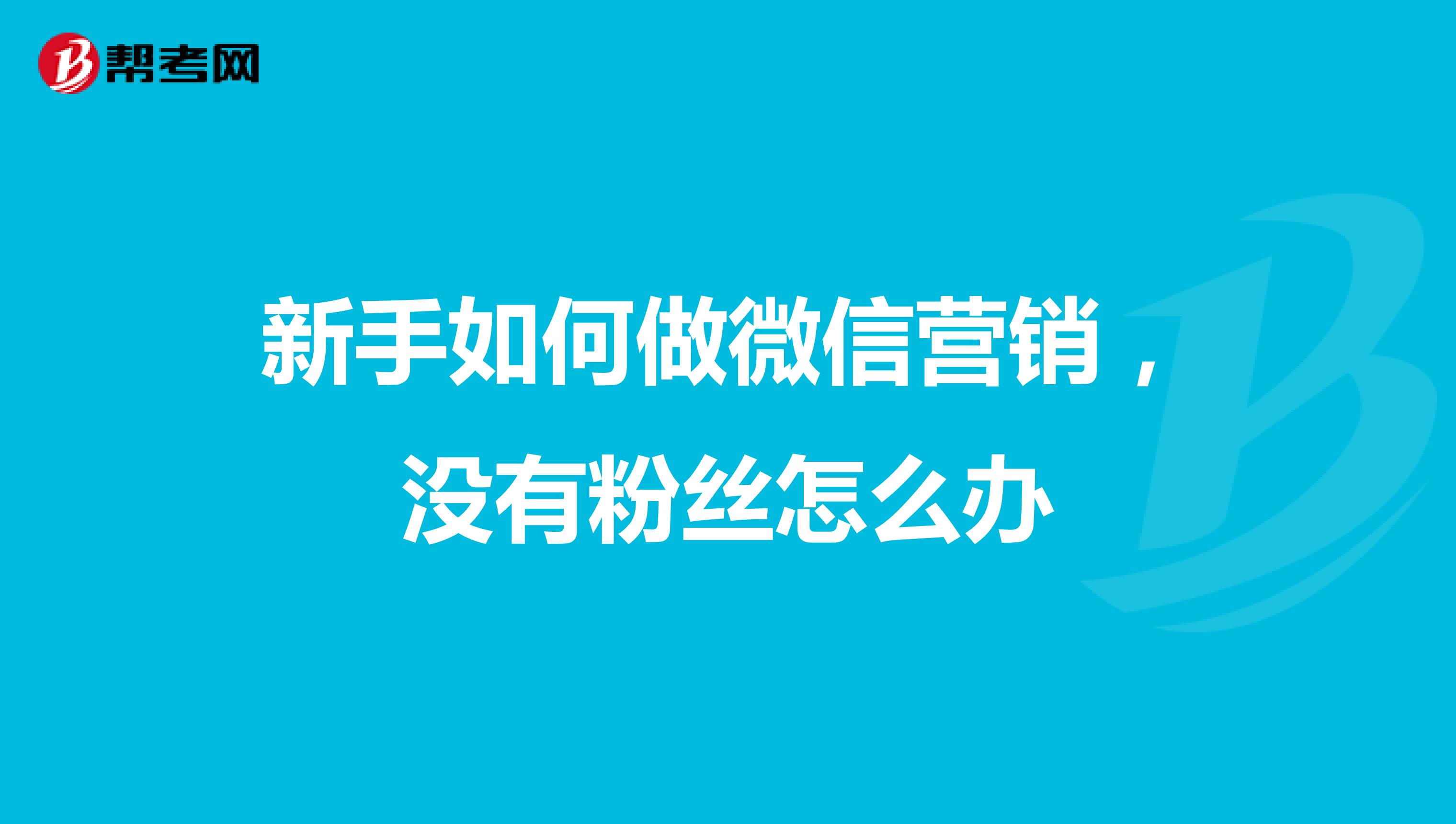新手如何做微信营销，没有粉丝怎么办