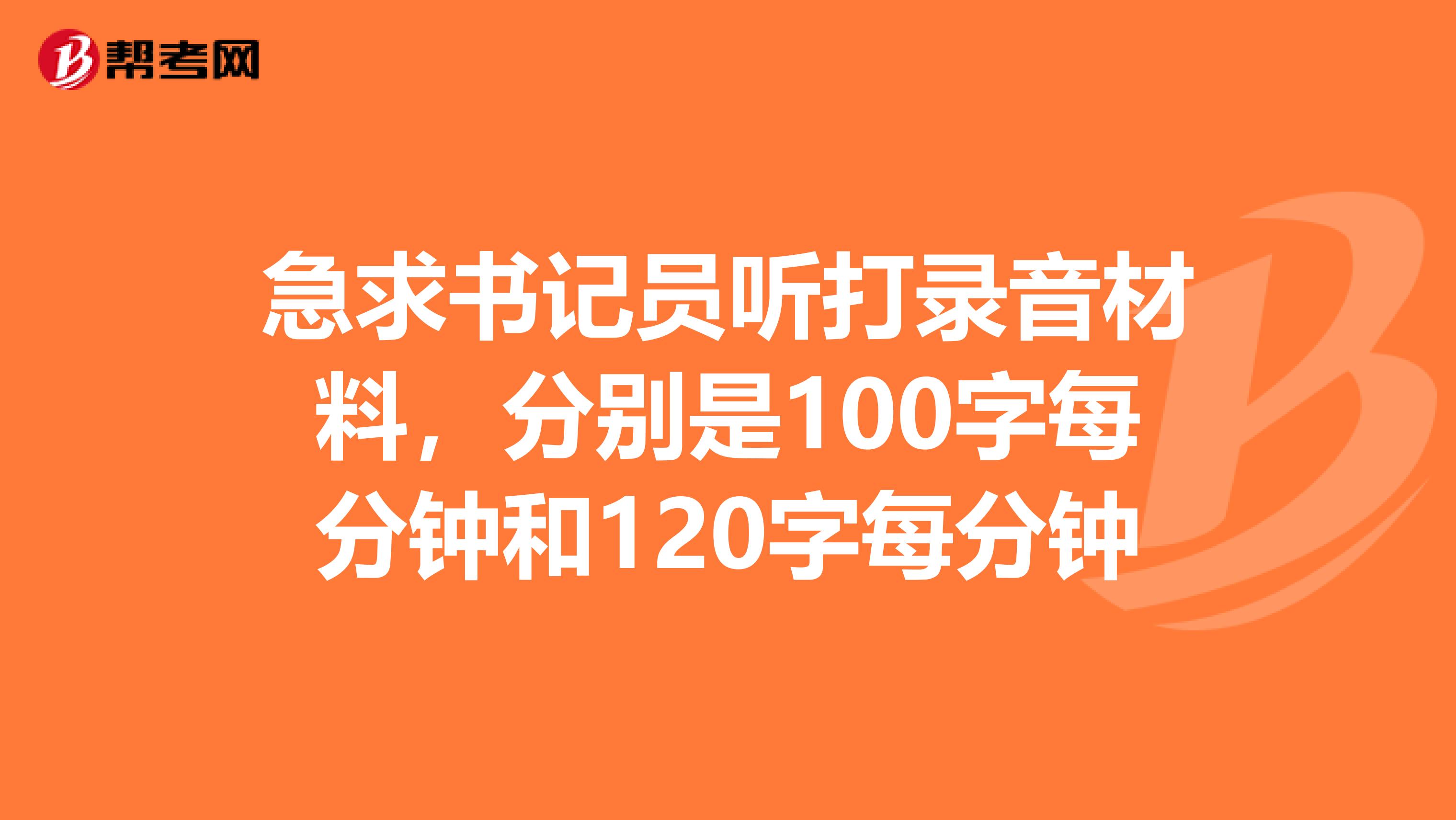 急求书记员听打录音材料,分别是100字每分钟和120字每分钟