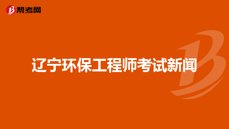 遼寧環保工程師考試新聞