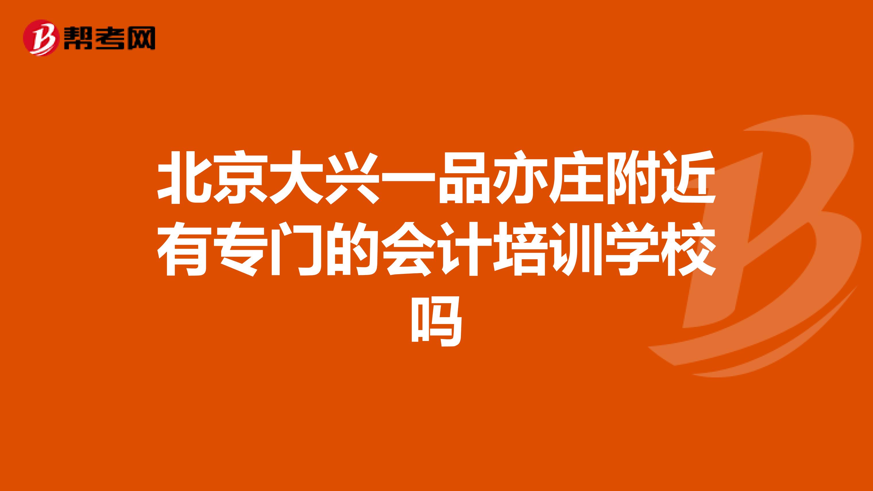 北京大兴一品亦庄附近有专门的会计培训学校吗