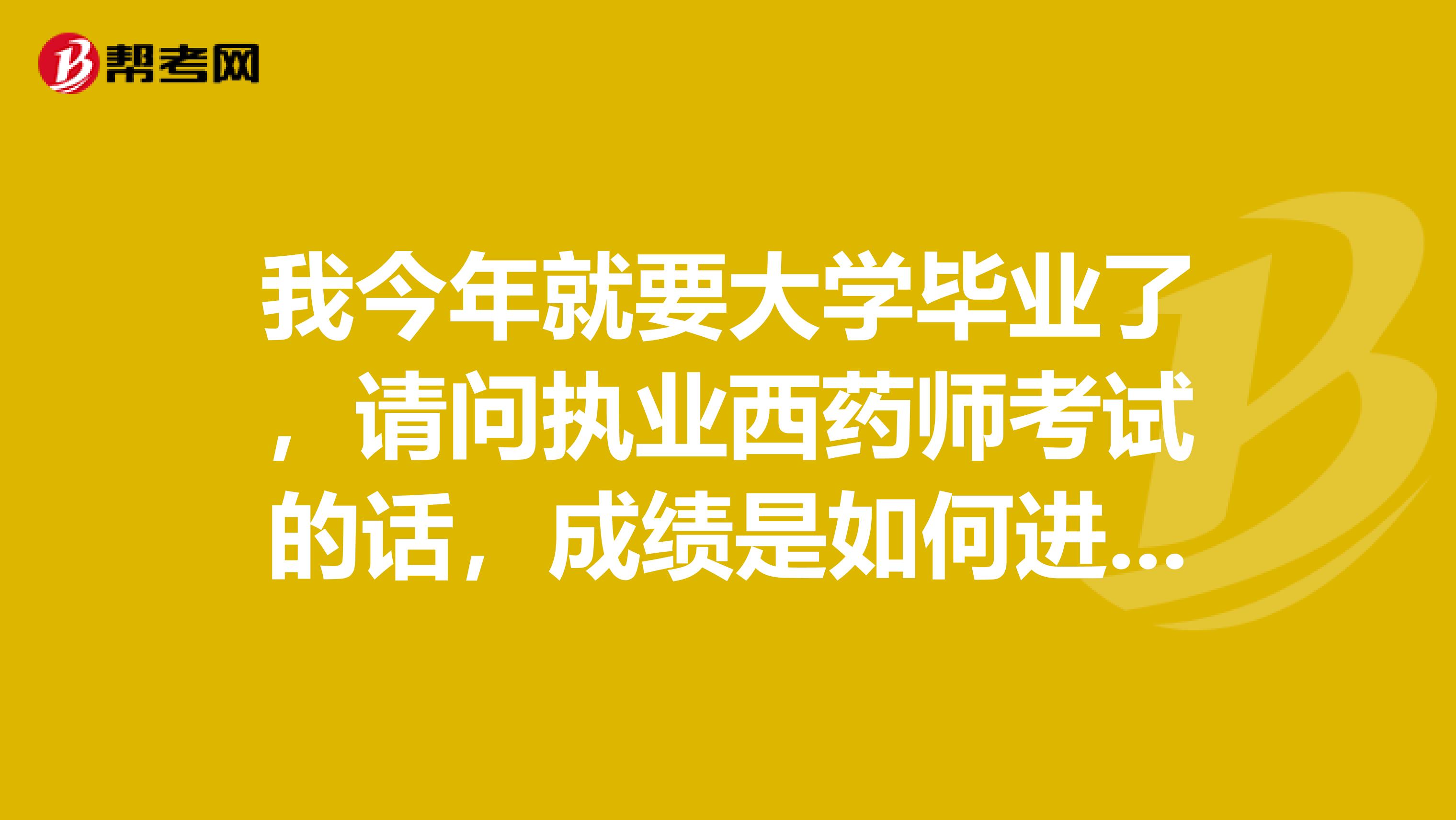 我今年就要大学毕业了，请问执业西药师考试的话，成绩是如何进行管理的？