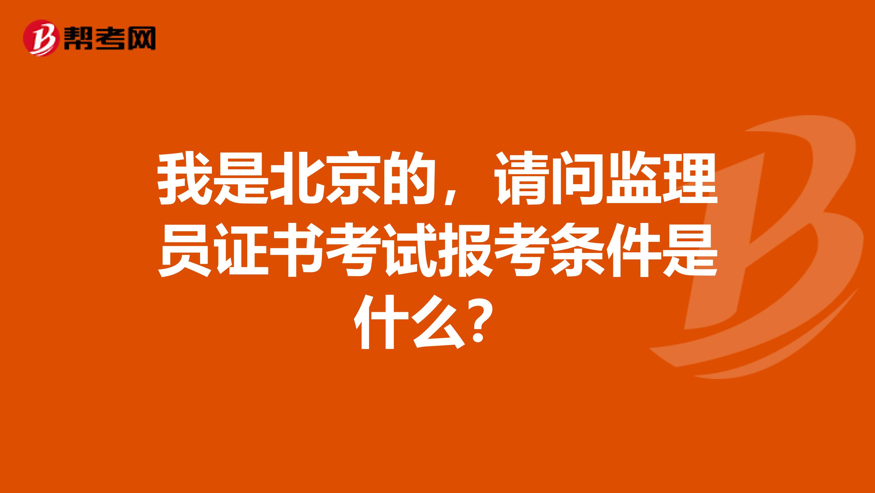 我是北京的,请问监理员证书考试报考条件是什么?