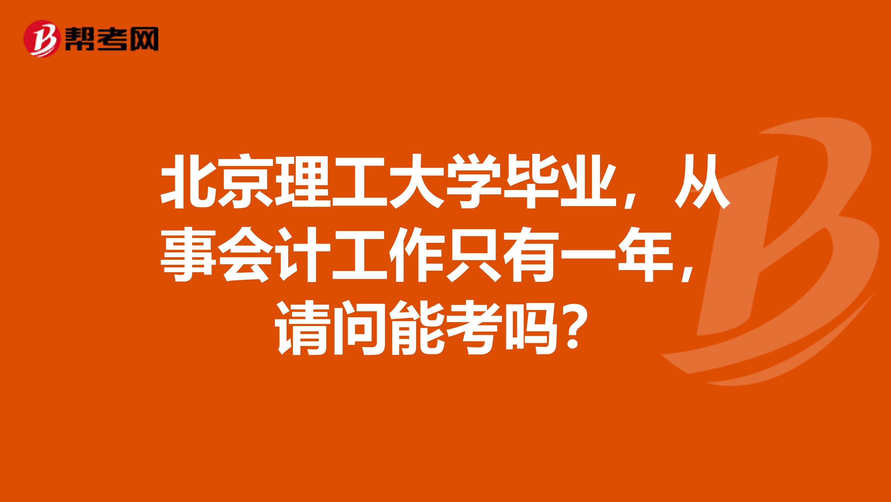 北京理工大学毕业，从事会计工作只有一年，请问能考吗？