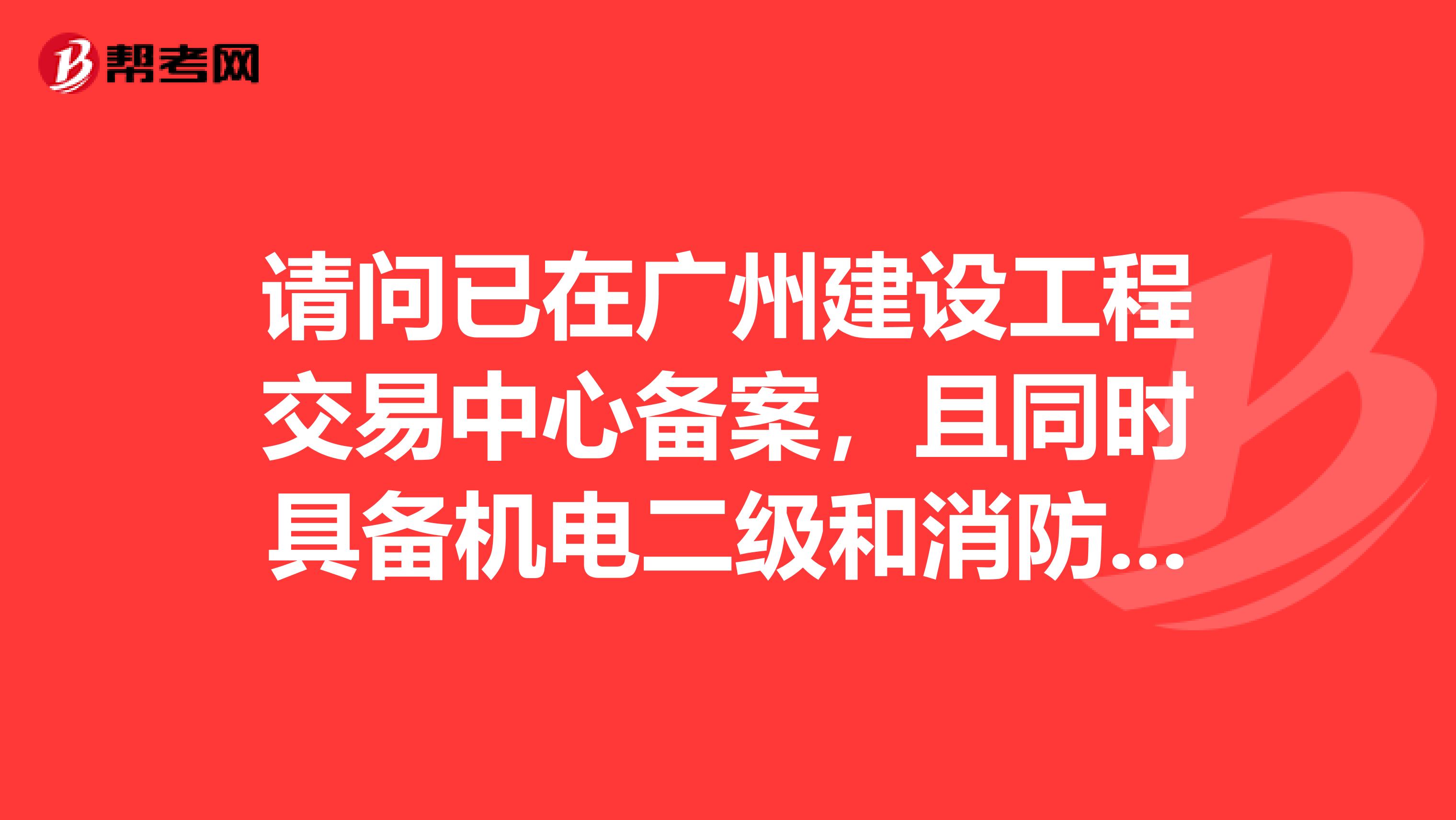 请问已在广州建设工程交易中心备案,且同时具备机电二级和消防三级或以上资质的单位一共有多少家?
