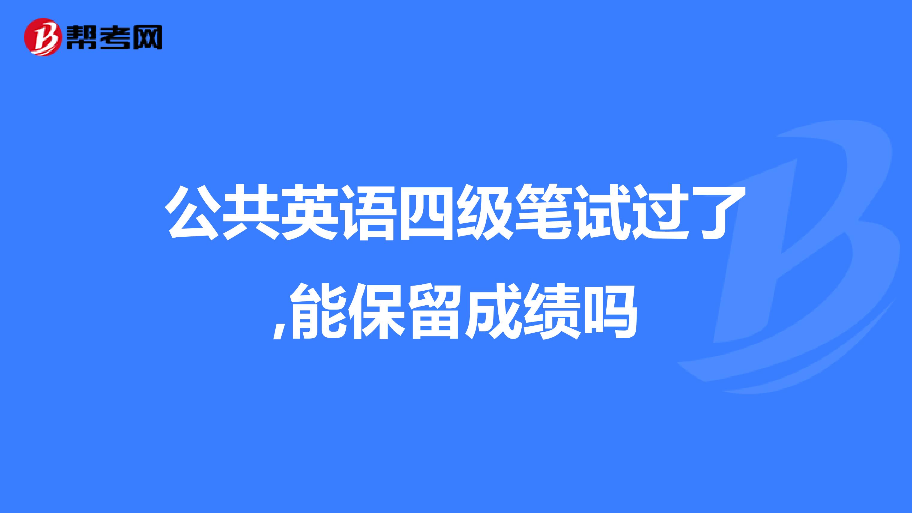 公共英语四级笔试过了,能保留成绩吗