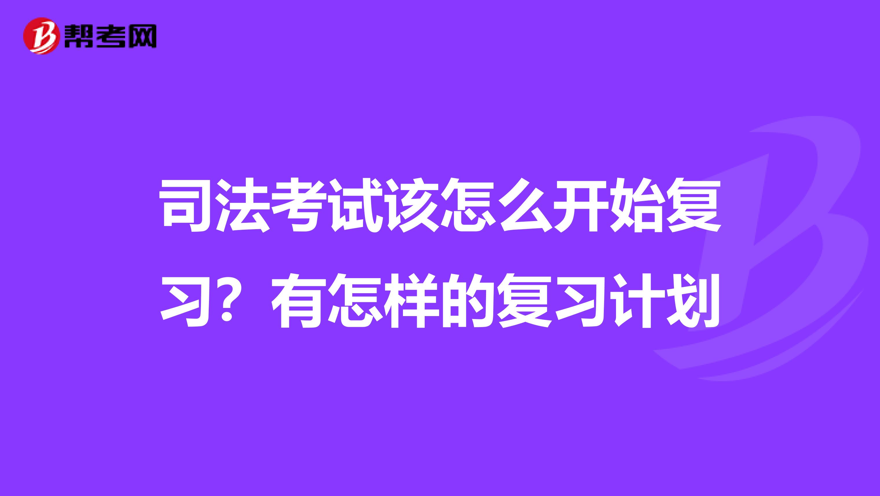 司法考試該怎么開始復(fù)習(xí)？有怎樣的復(fù)習(xí)計(jì)劃