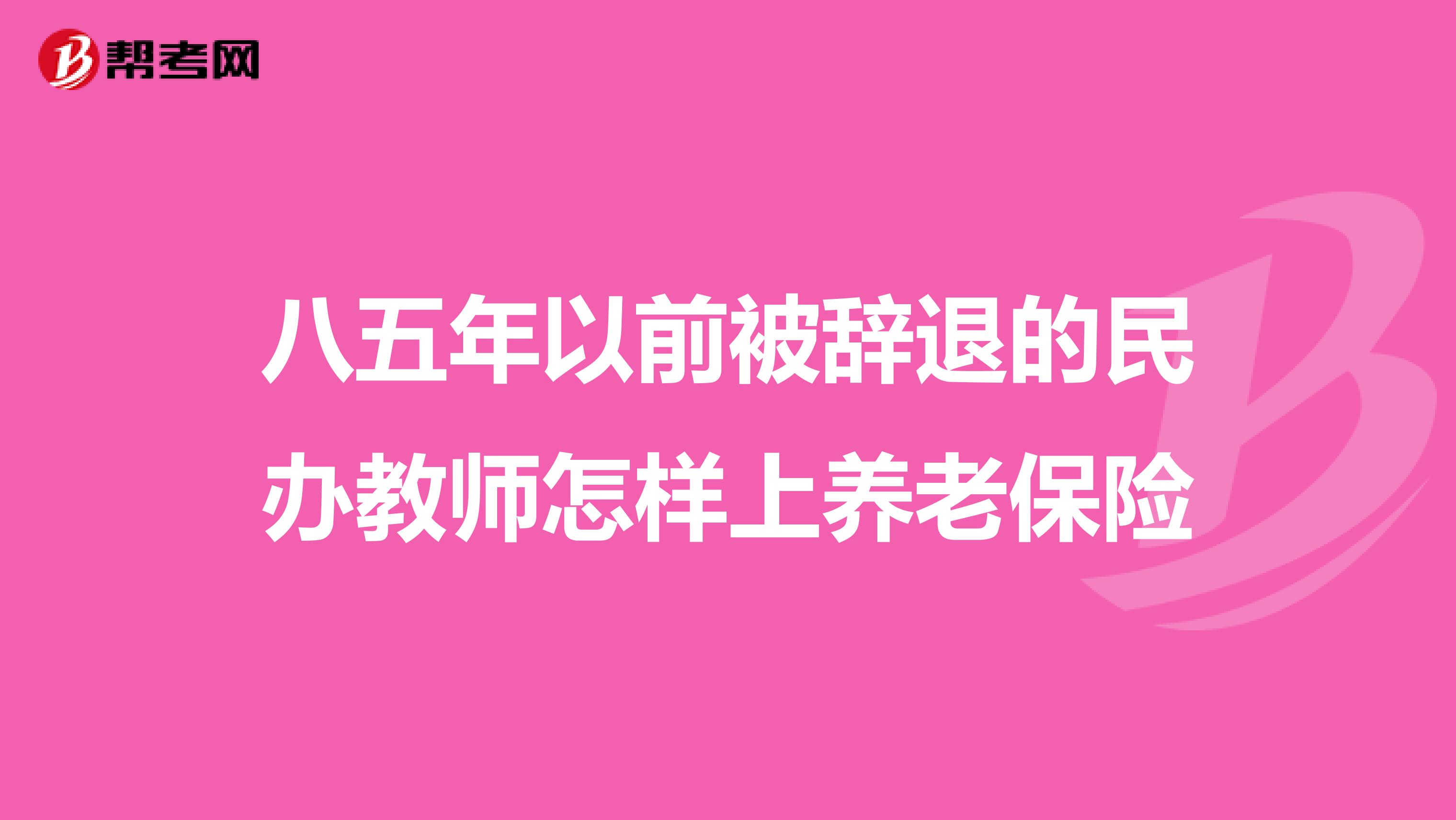 八五年以前被辞退的民办教师怎样上养老保险