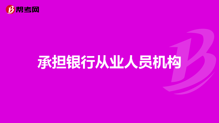 承担银行从业人员机构