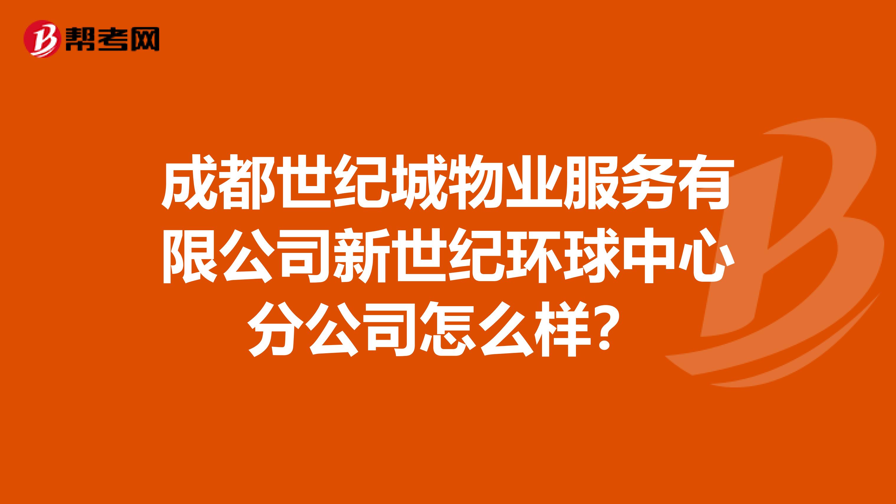 成都世纪城物业服务有限公司新世纪环球中心分公司怎么样？