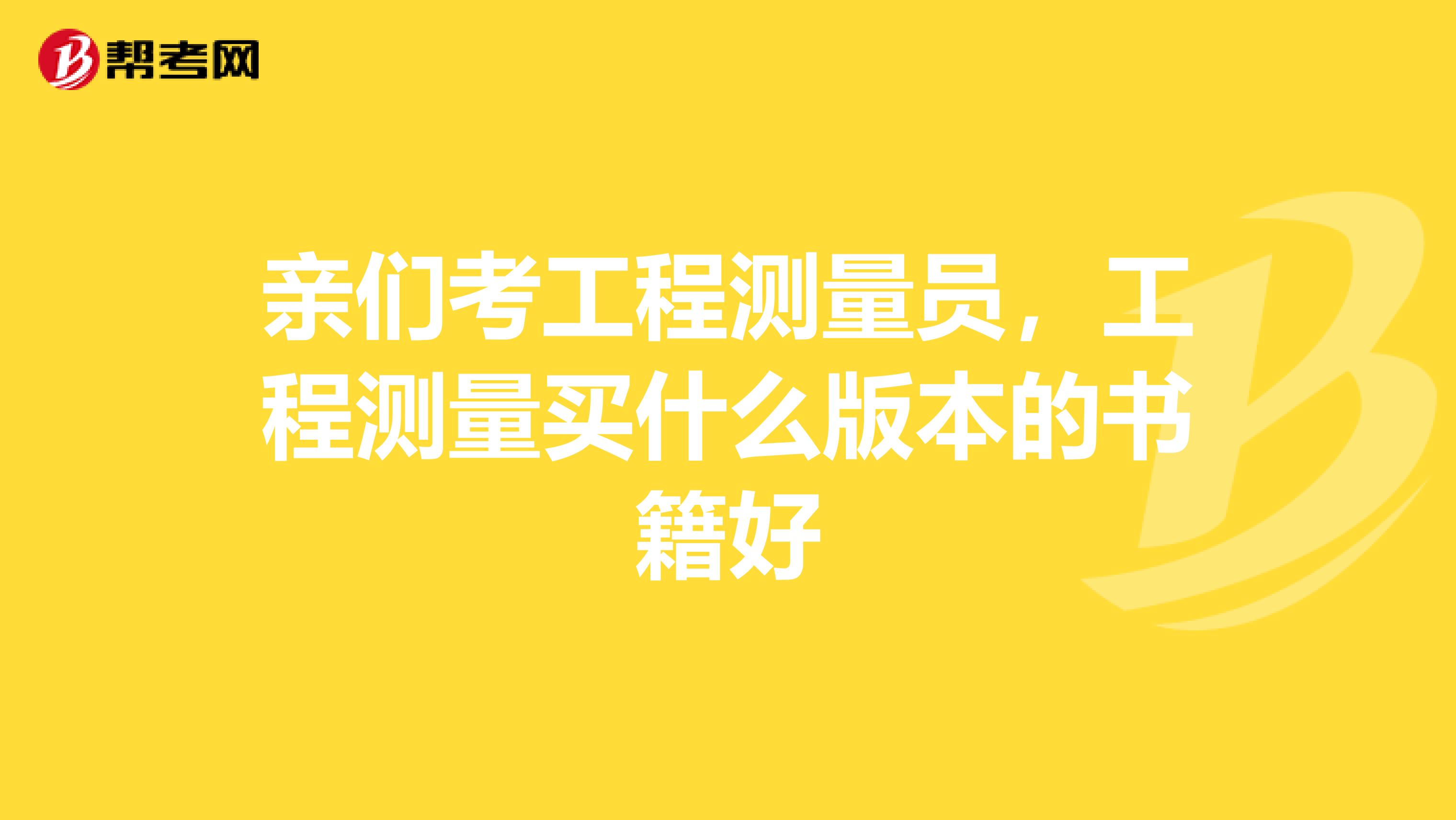 亲们考工程测量员,工程测量买什么版本的书籍好