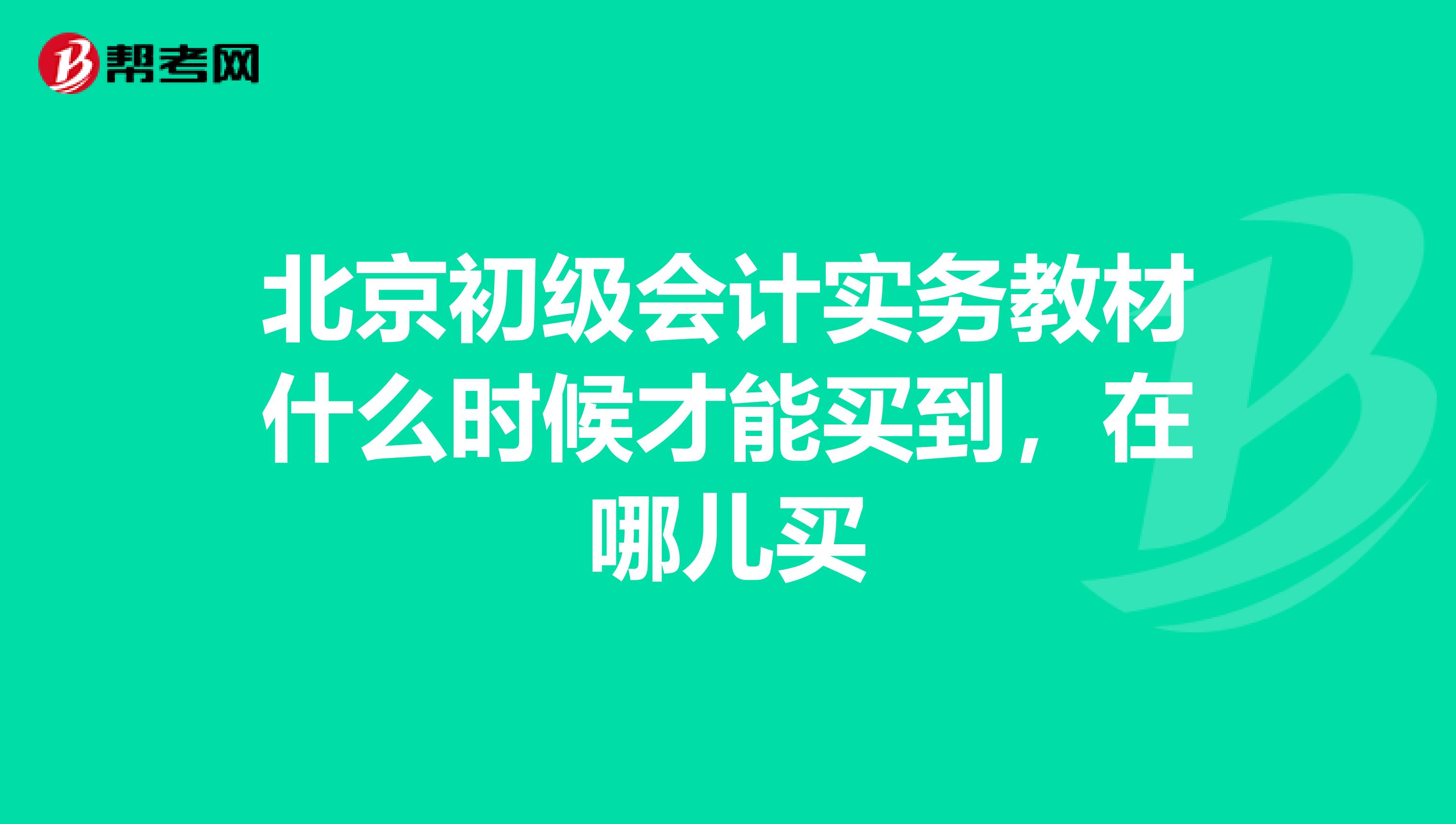 北京初级会计实务教材什么时候才能买到,在哪儿买