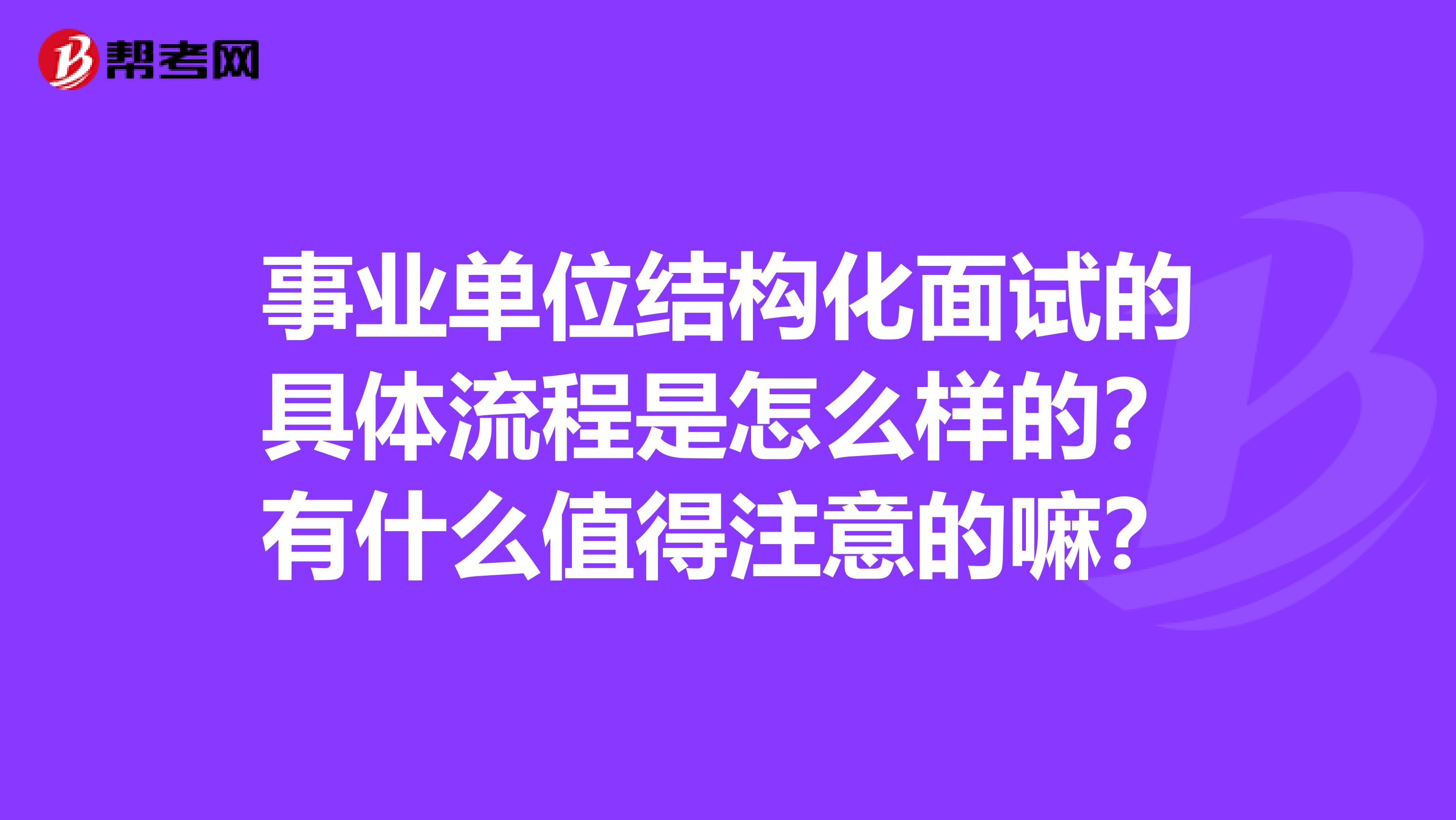 事业单位结构化面试的具体流程是怎么样的？有什么值得注意的嘛？