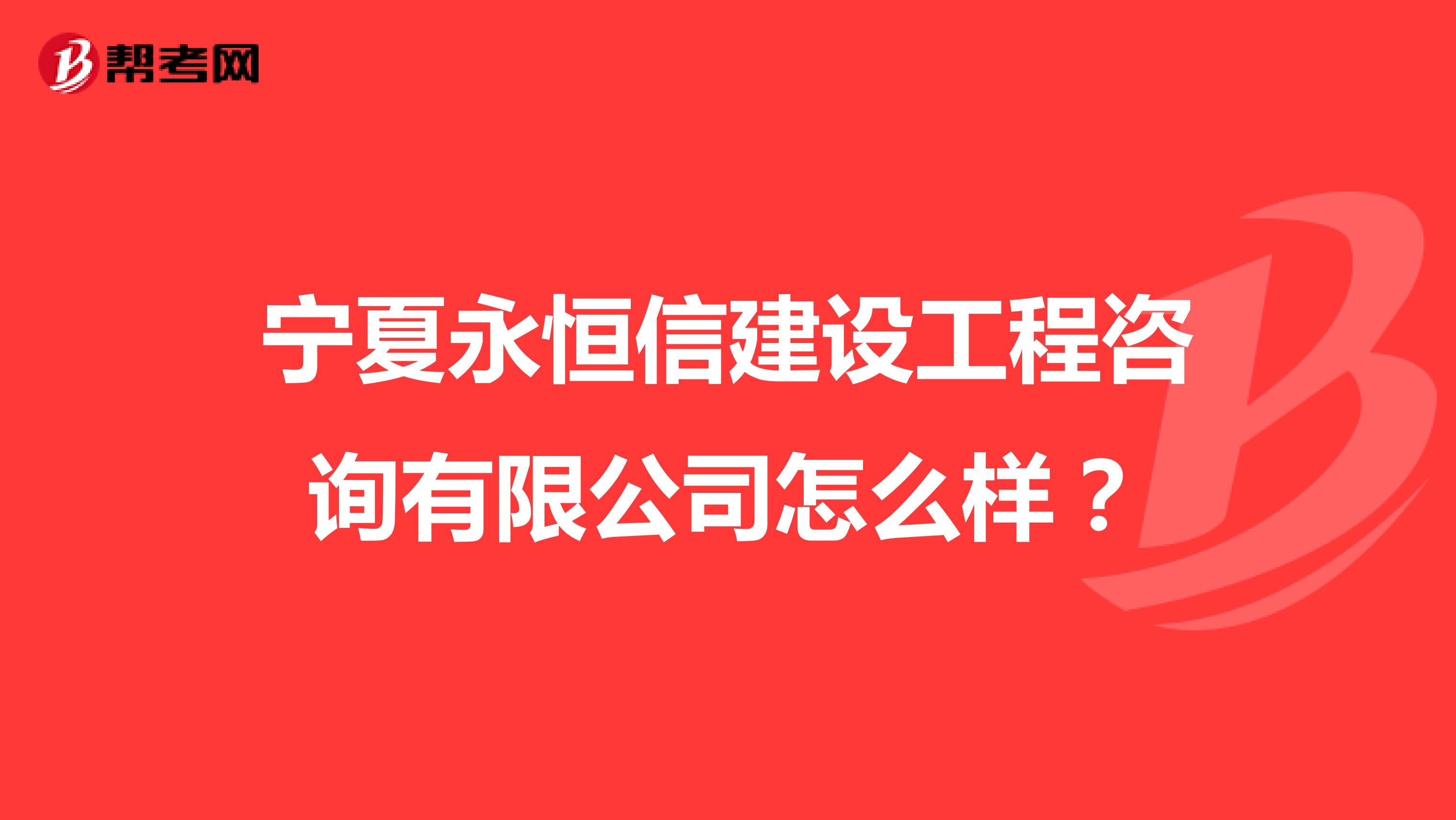 宁夏永恒信建设工程咨询有限公司怎么样？