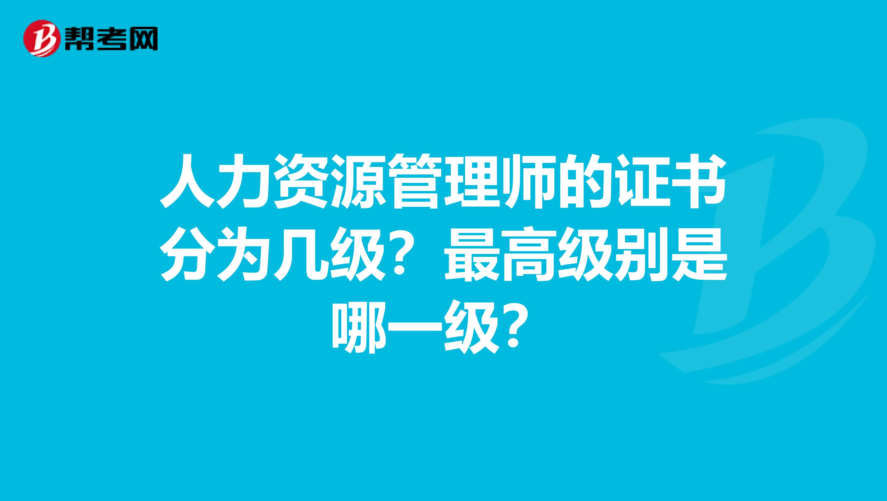 人力资源管理师的证书分为几级?最高级别是哪一级?