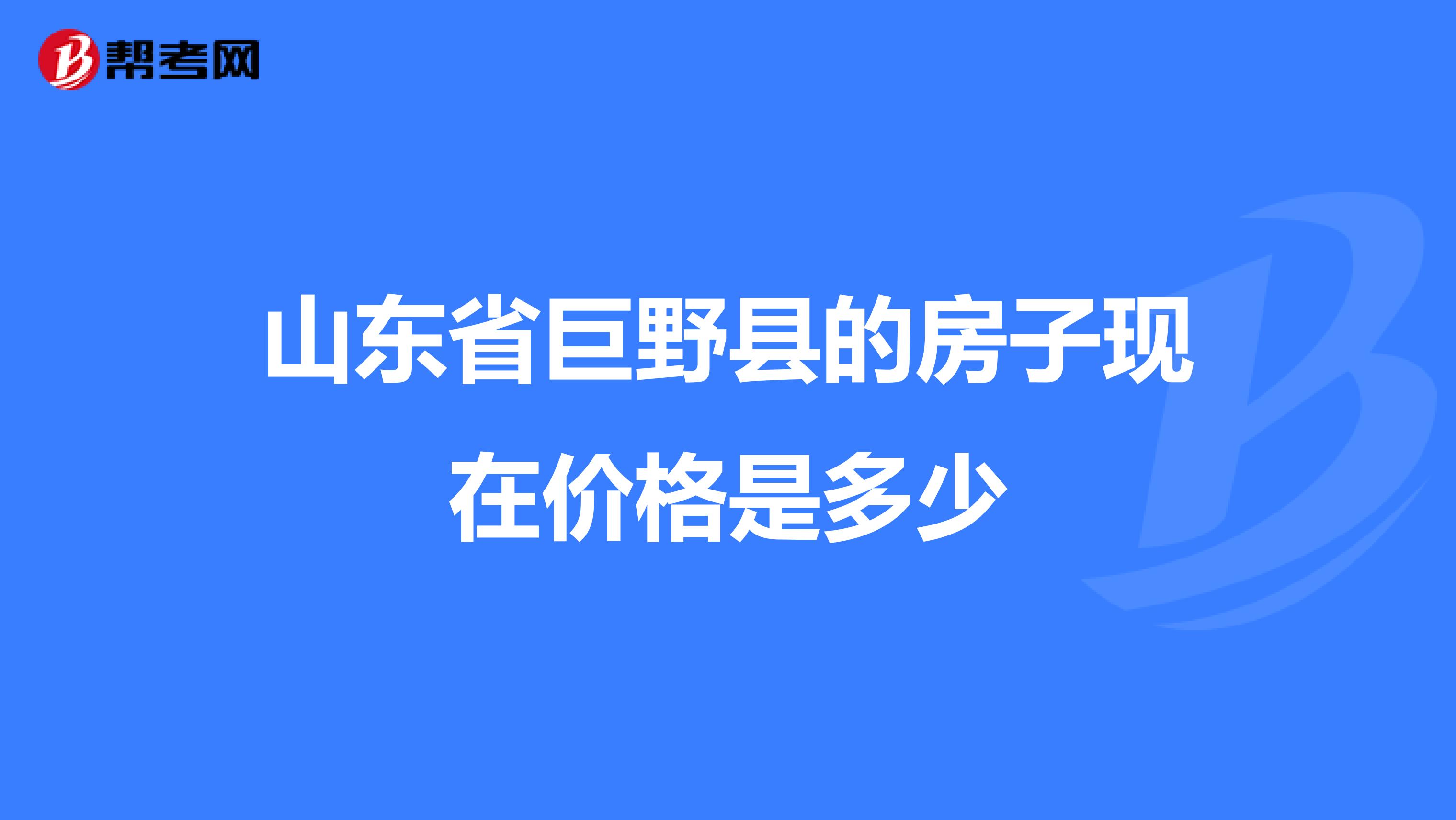 山東省巨野縣的房子現(xiàn)在價(jià)格是多少