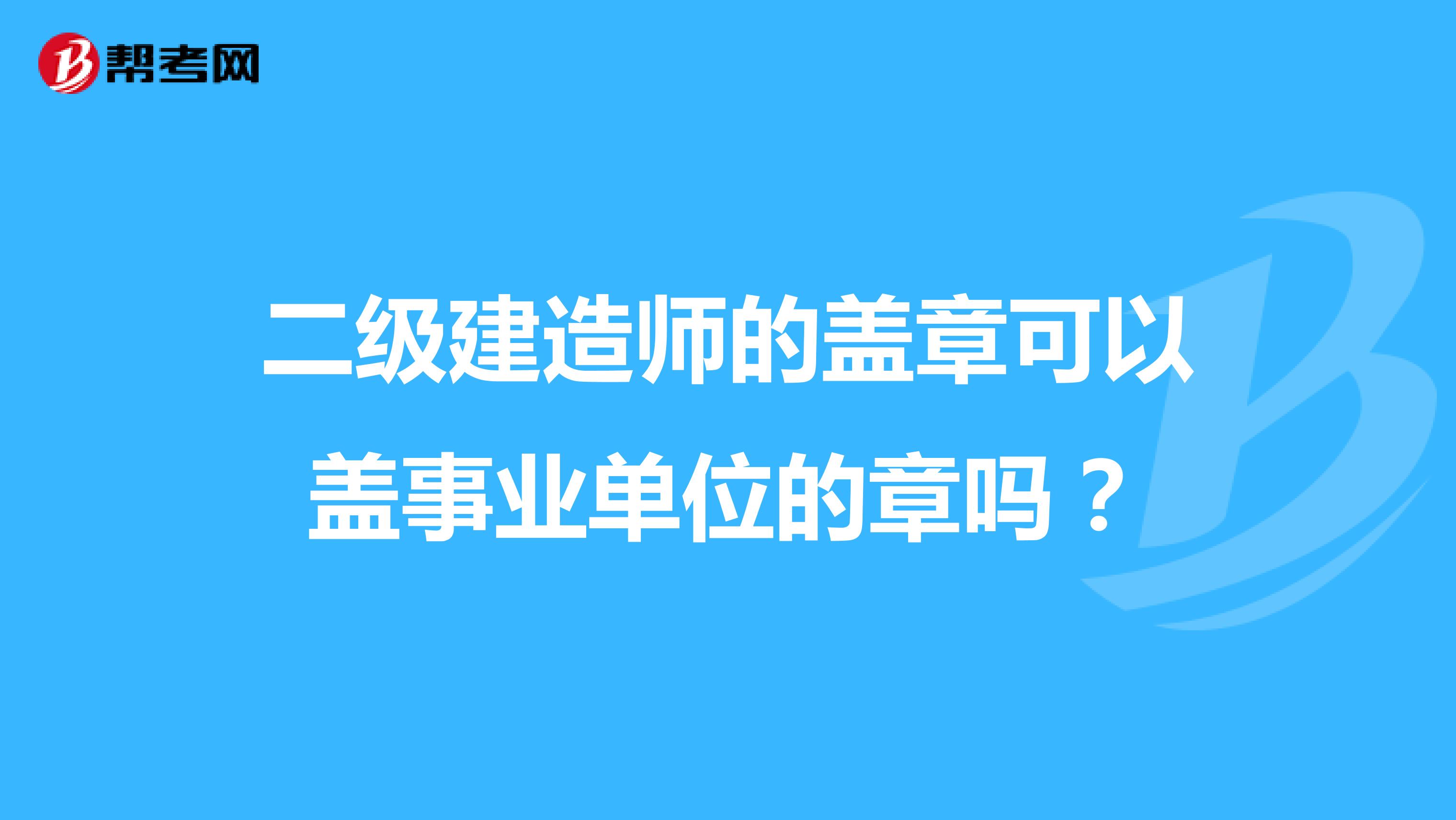 二级建造师的盖章可以盖事业单位的章吗？