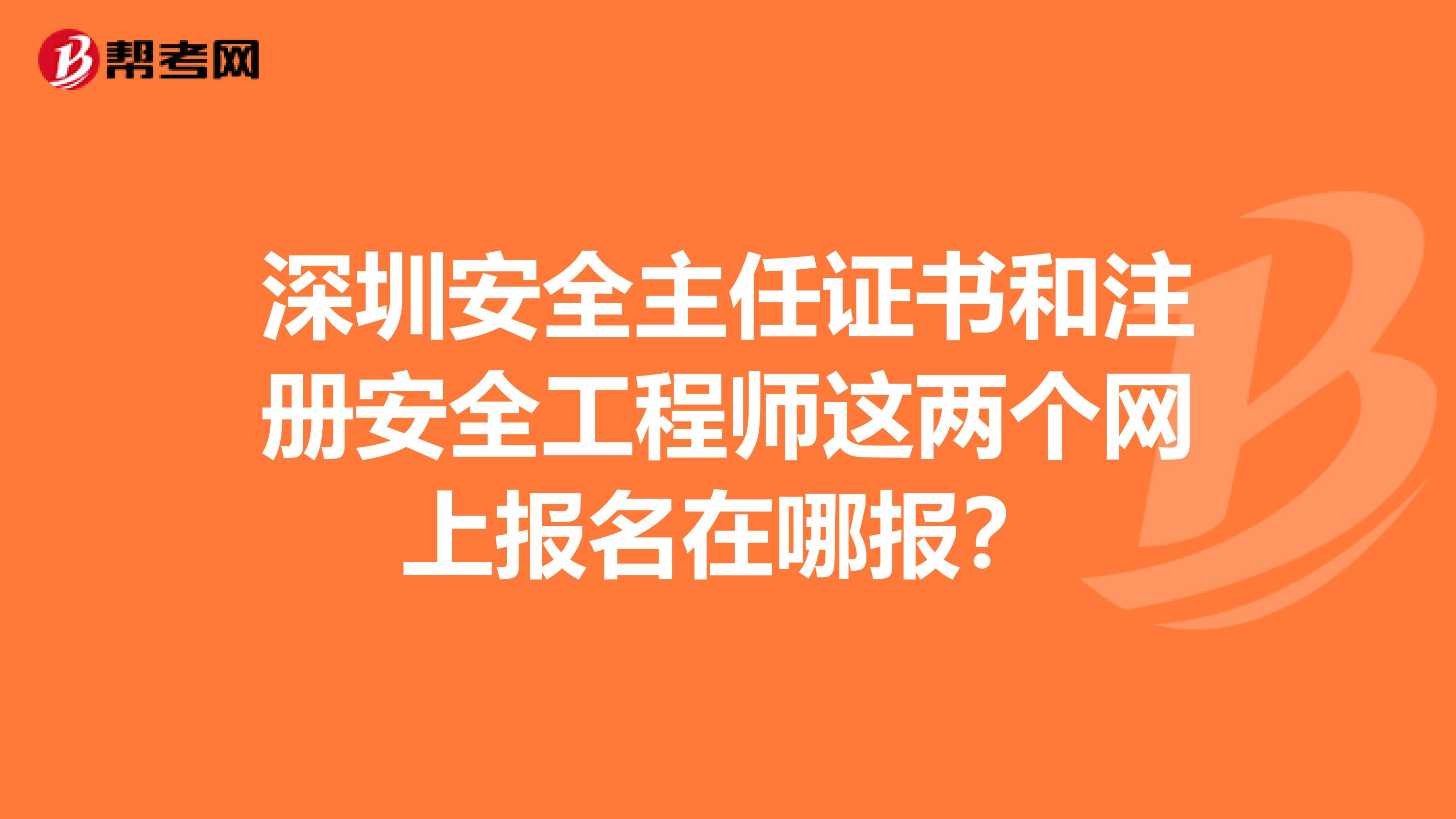 深圳安全主任证书和注册安全工程师这两个网上报名在哪报?