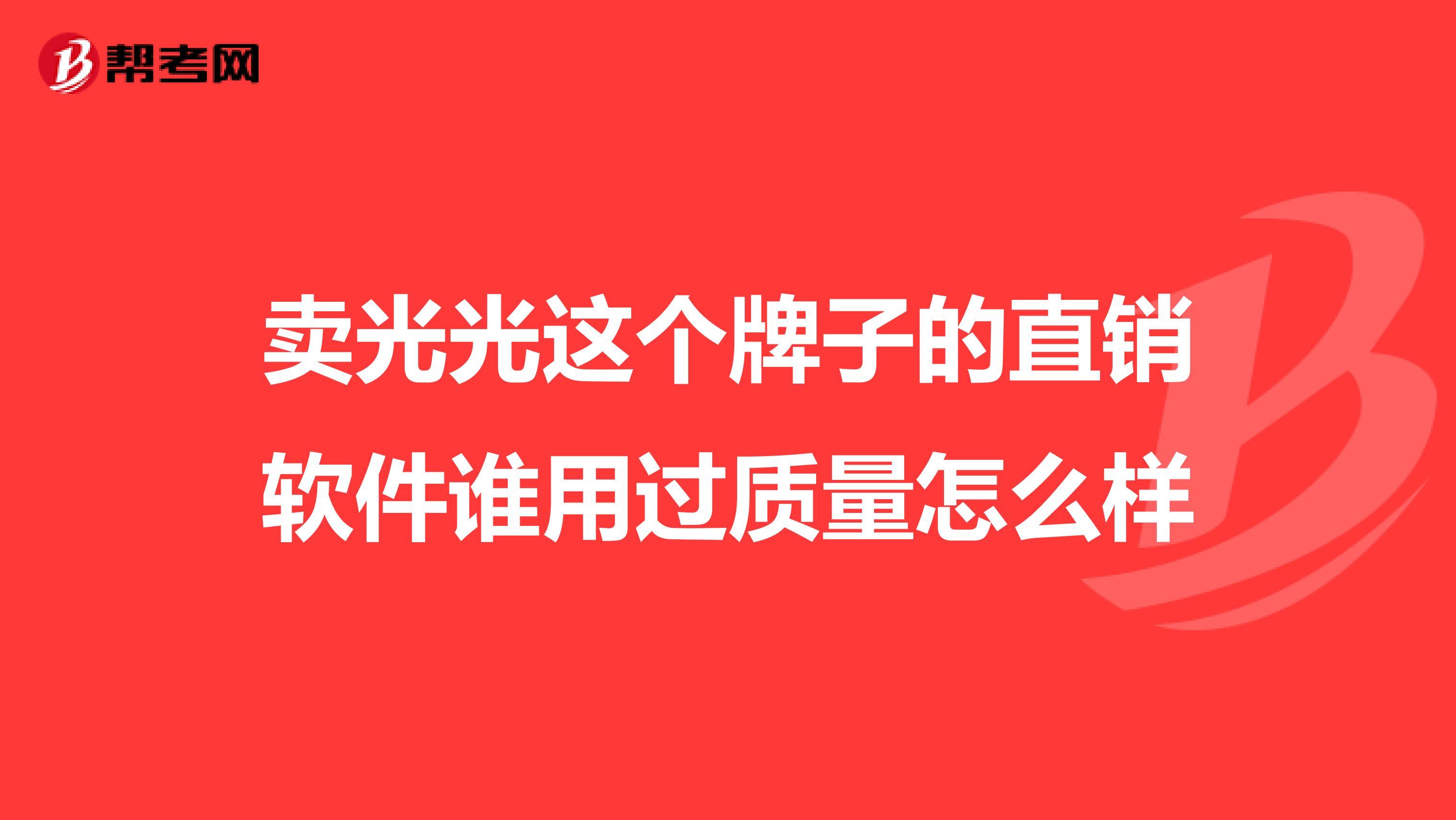 卖光光这个牌子的直销软件谁用过质量怎么样