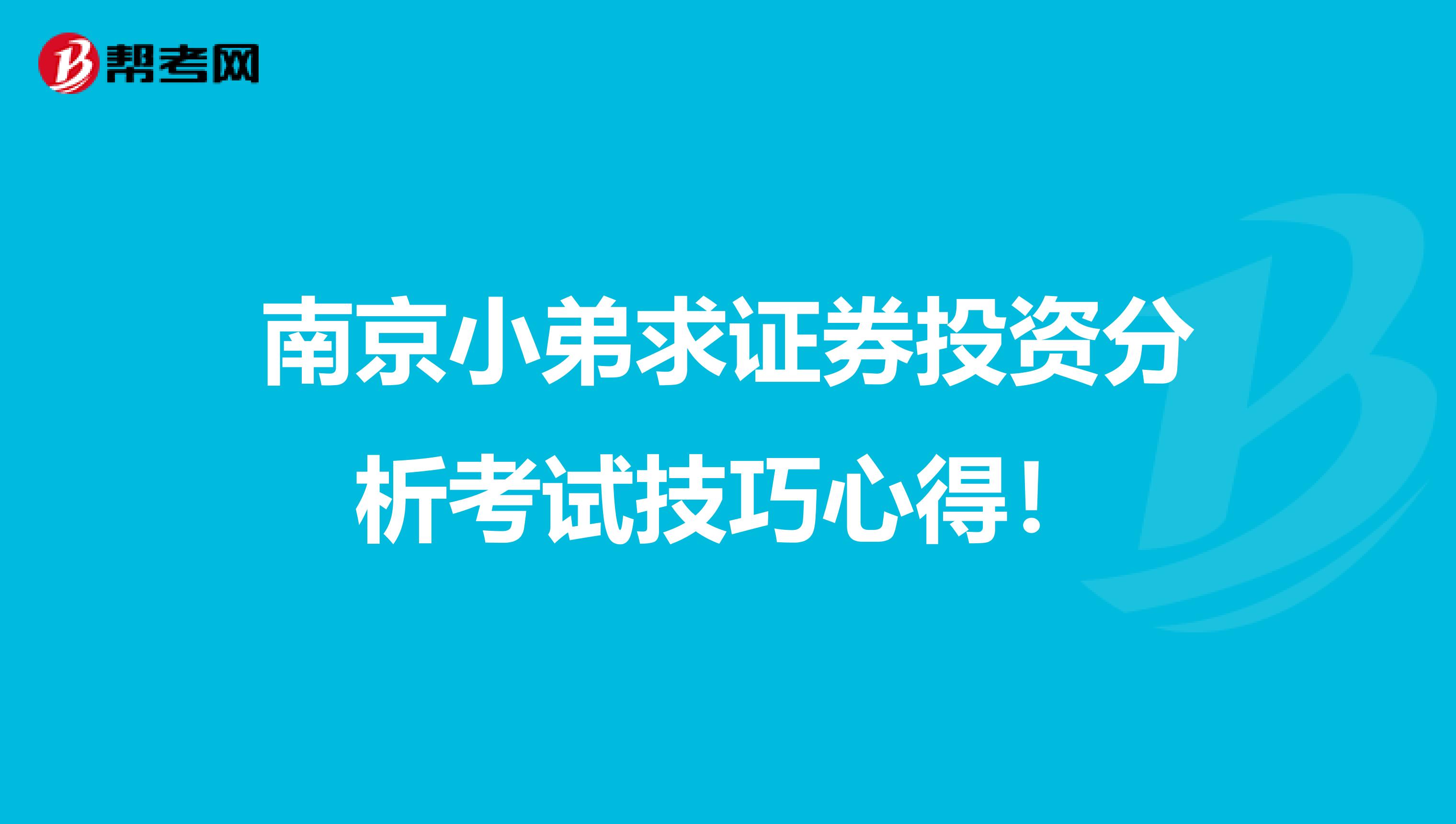 南京小弟求证券投资分析考试技巧心得!