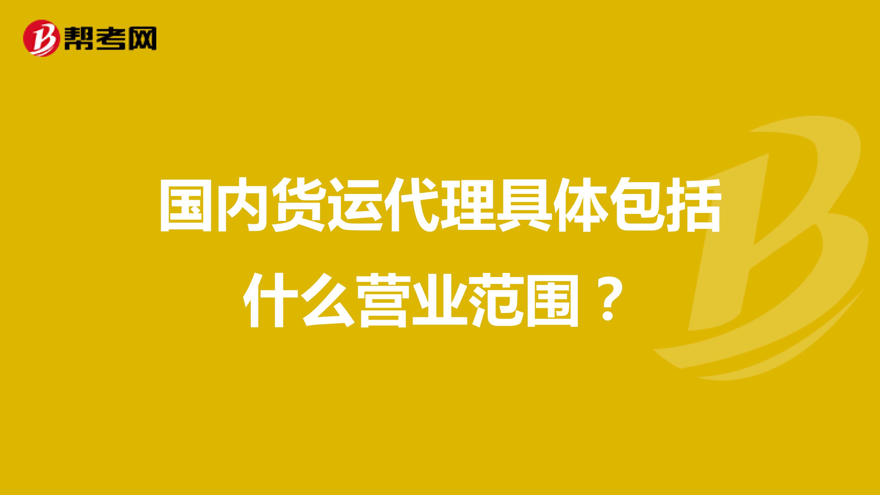 国内货运代理具体包括什么营业范围？