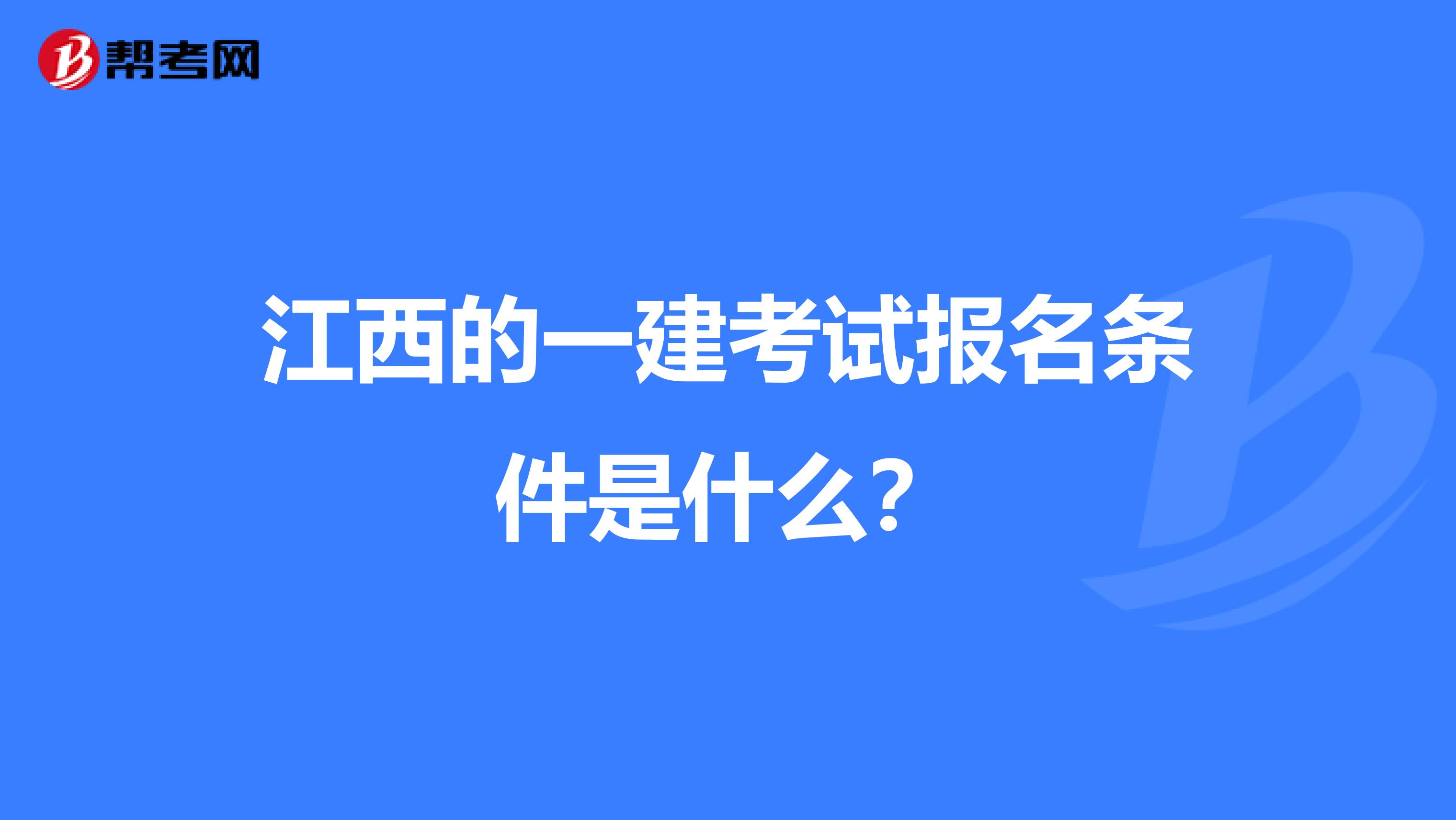 江西的一建考试报名条件是什么？