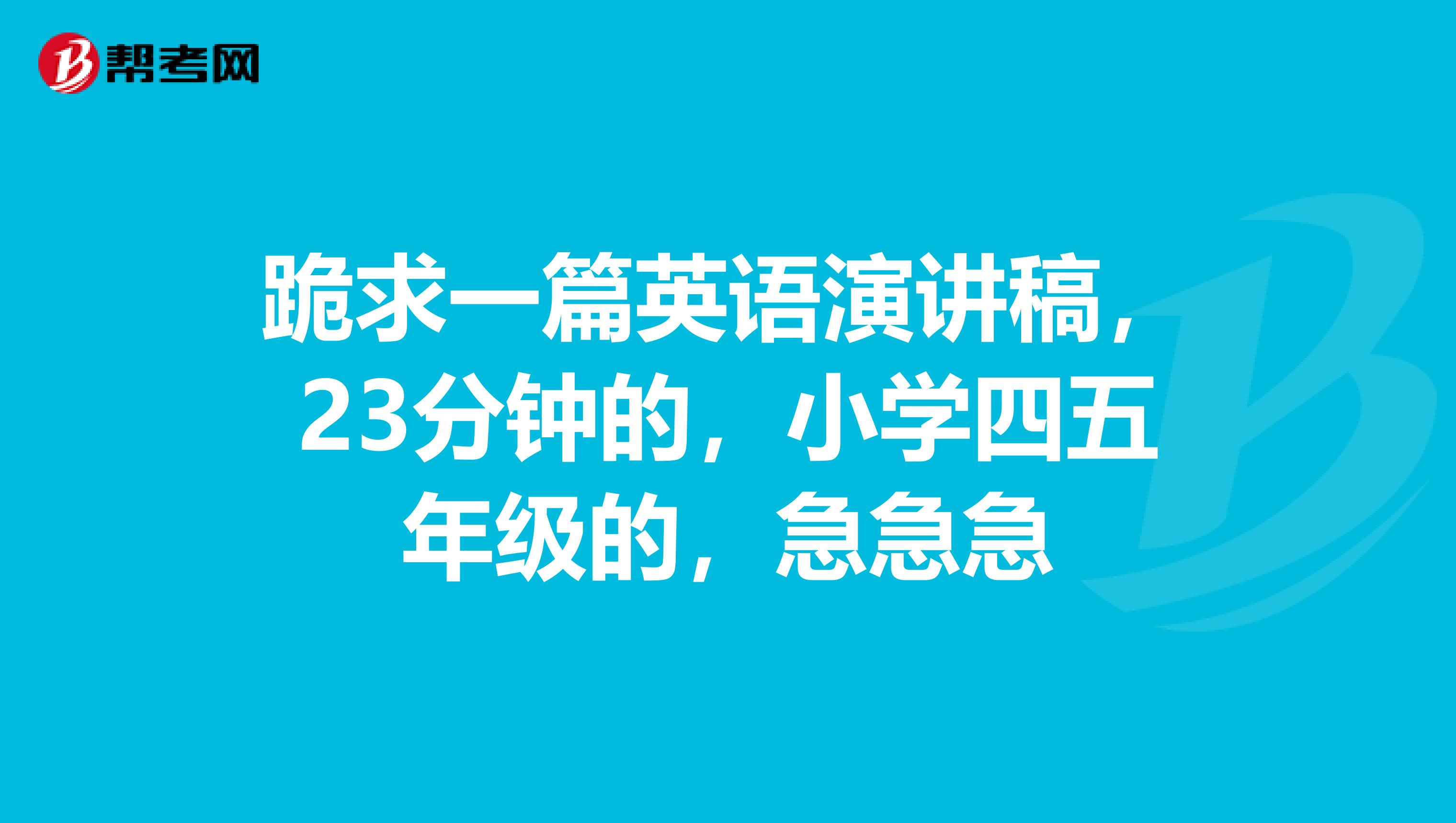 跪求一篇英语演讲稿，23分钟的，小学四五年级的，急急急