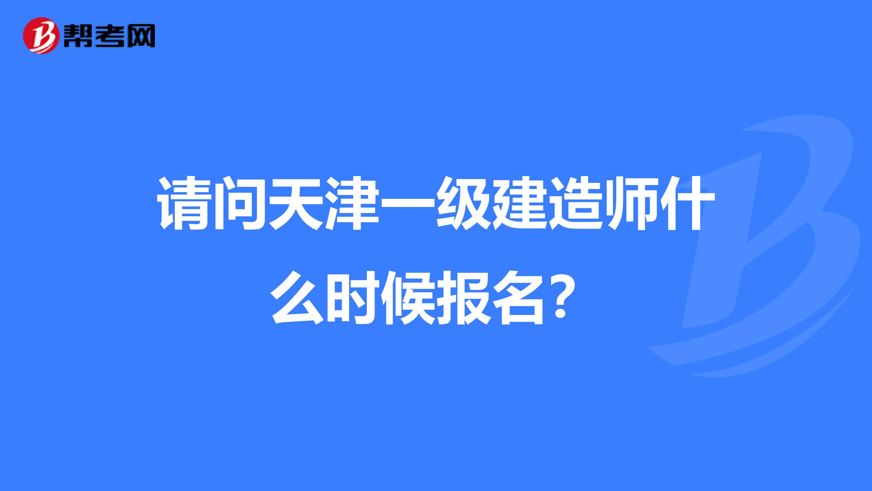 请问天津一级建造师什么时候报名?